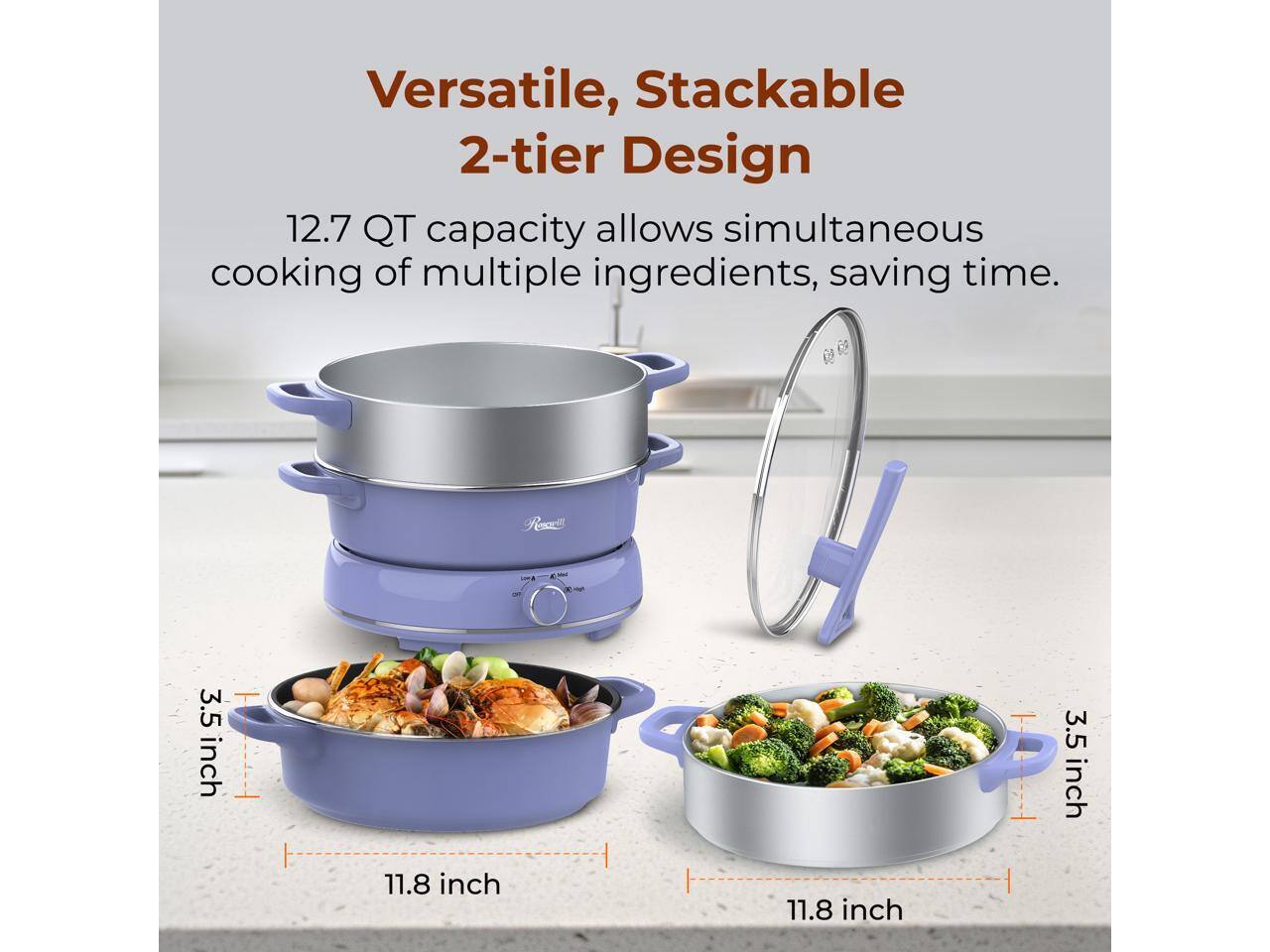Versatile, Stackable 2-tier Design  
12.7 QT capacity allows simultaneous cooking of multiple ingredients, saving time.  
3.5 inch  
11.8 inch