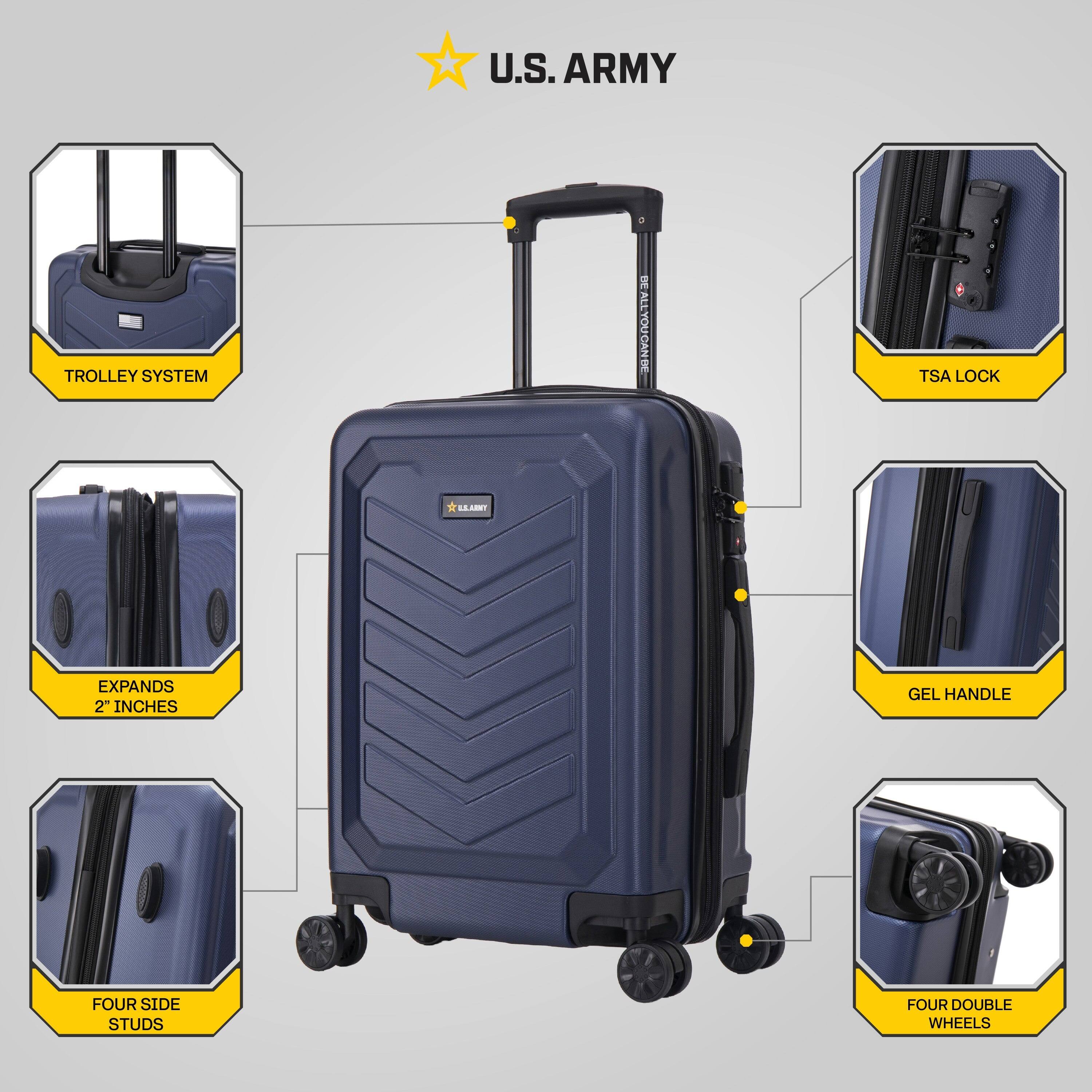 U.S. ARMY

- TROLLEY SYSTEM
- BE ALL YOU CAN BE
- TSA LOCK
- EXPANDS 2" INCHES
- GEL HANDLE
- FOUR SIDE STUDS
- FOUR DOUBLE WHEELS