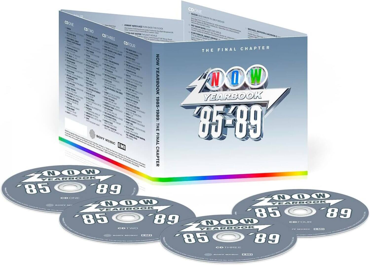 CD ONE  
CD TWO  
CD THREE  
CD FOUR  

NOW YEARBOOK '85-'89: THE FINAL CHAPTER  

SONY MUSIC  
EMI  

NOW YEARBOOK '85-'89  
CD ONE  
CD TWO  
CD THREE  
CD FOUR