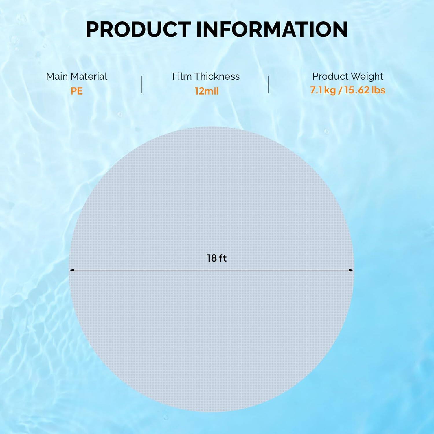 PRODUCT INFORMATION

Main Material: PE  
Film Thickness: 12mil  
Product Weight: 7.1kg / 15.62lbs  
18 ft