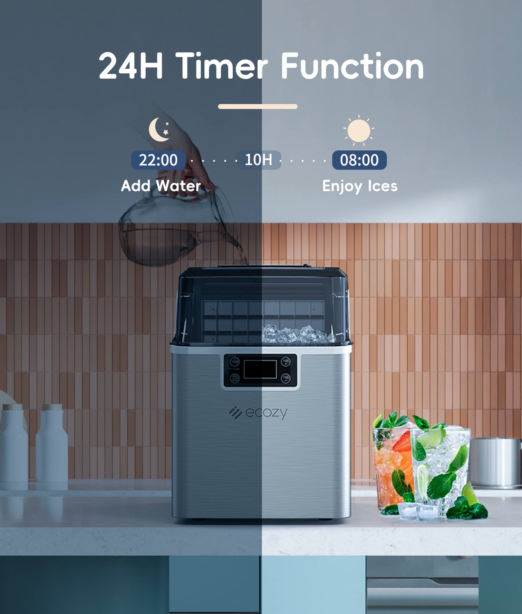 24H Timer Function
22:00 Add Water
10H
08:00 Enjoy Ices
- ecozy