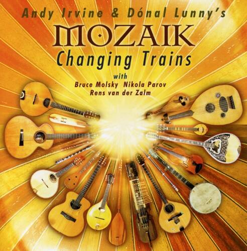 Andy Irvine & Dónal Lunny's  
MOZAIK  
Changing Trains  
with  
Bruce Molsky  
Nikola Parov  
Rens van der Zalm