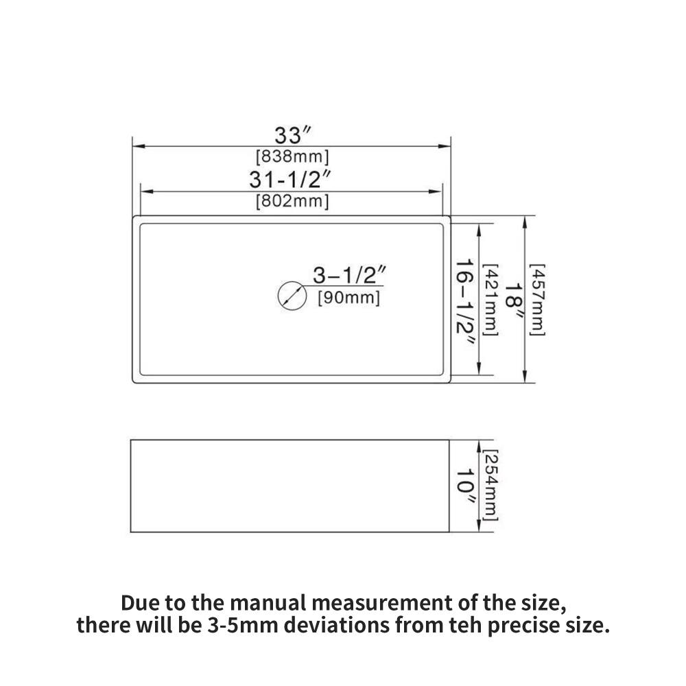 33" [838mm]  
31-1/2" [802mm]  
3-1/2" [90mm]  
16-1/2" [421mm]  
18" [457mm]  
10" [254mm]  

Due to the manual measurement of the size, there will be 3-5mm deviations from the precise size.