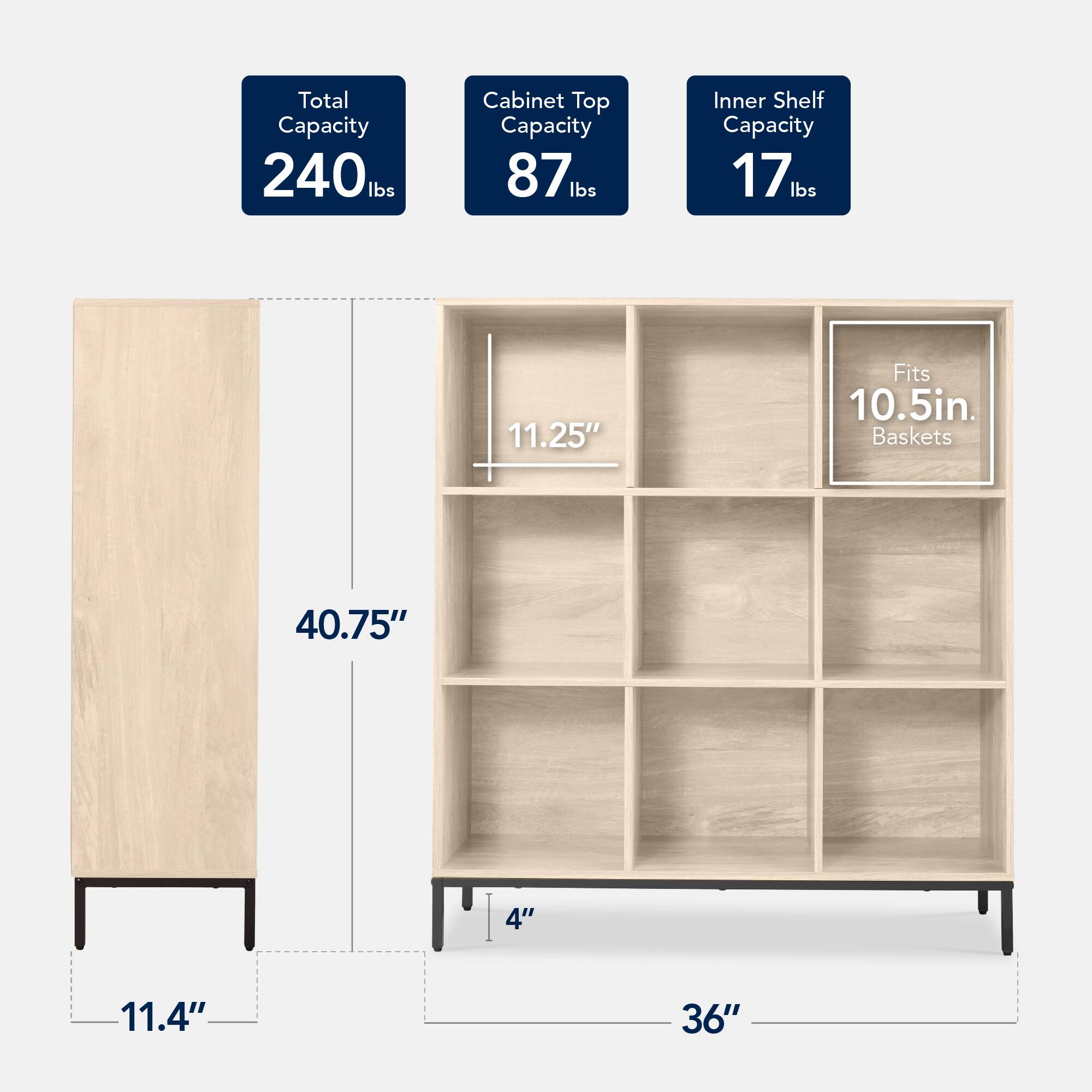 Total Capacity: 240 lbs  
Cabinet Top Capacity: 87 lbs  
Inner Shelf Capacity: 17 lbs  
Fits 10.5in Baskets  

Dimensions:  
- Height: 40.75"  
- Width: 11.25"  
- Depth: 11.4"  
- Shelf Height: 4"  
- Overall Width: 36"  
- Overall Depth: 11.25"  
- Overall Height: 40.75"  
- Leg Height: 1.4"