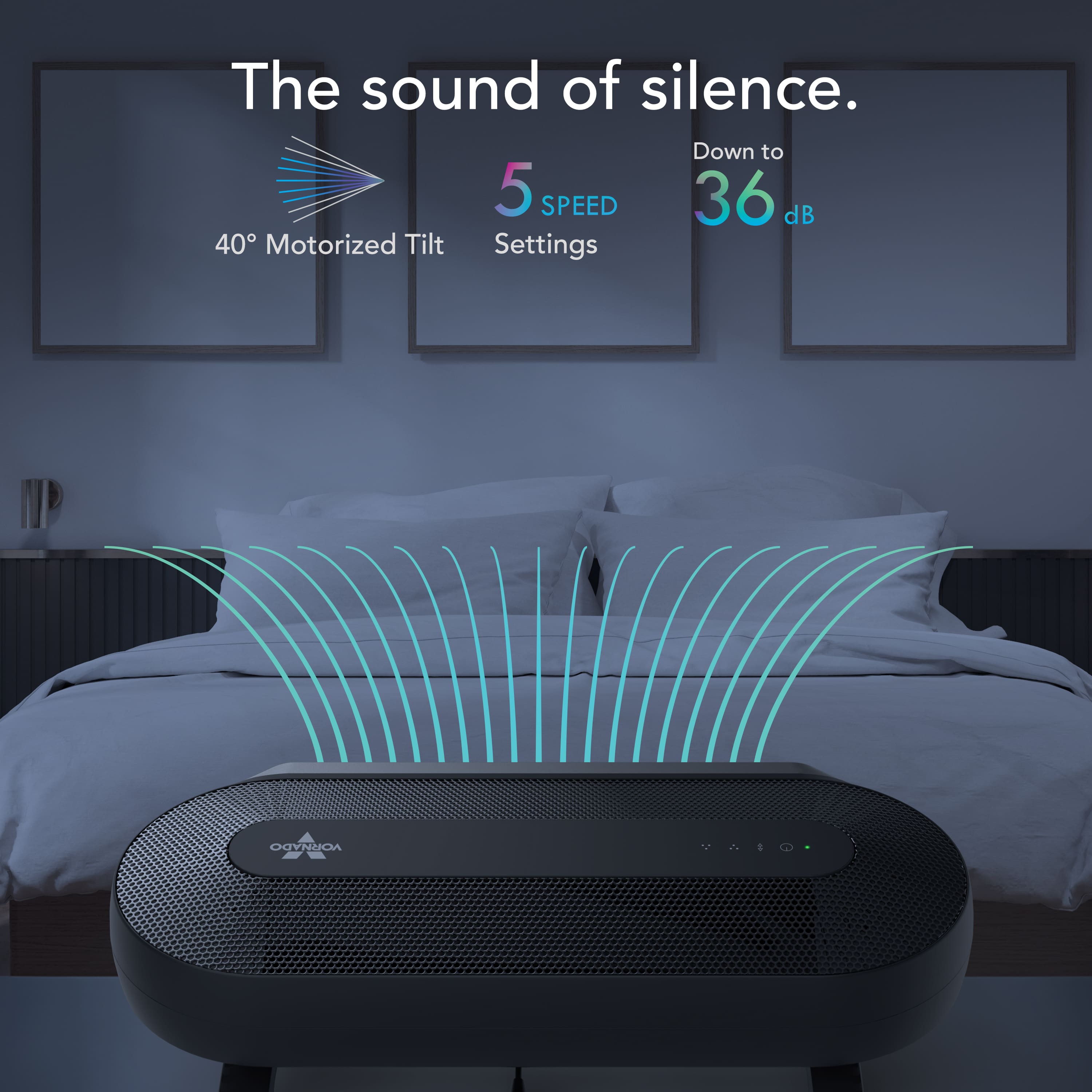 The Sound of Silence. Down to 5 Speed 36 dB 40 Motorized Tilt Settings Vornado 2AIO 8.