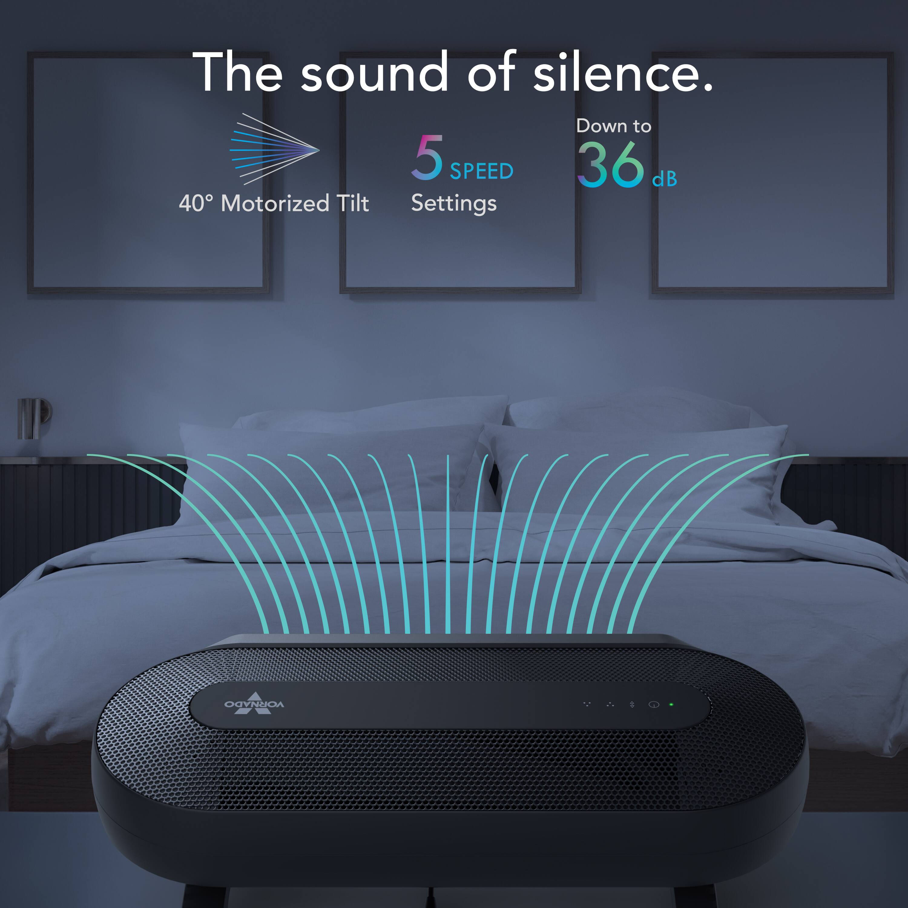 The Sound of Silence. Down to 5 Speed 36 dB 40 Motorized Tilt Settings Vornado 2AIO 8.