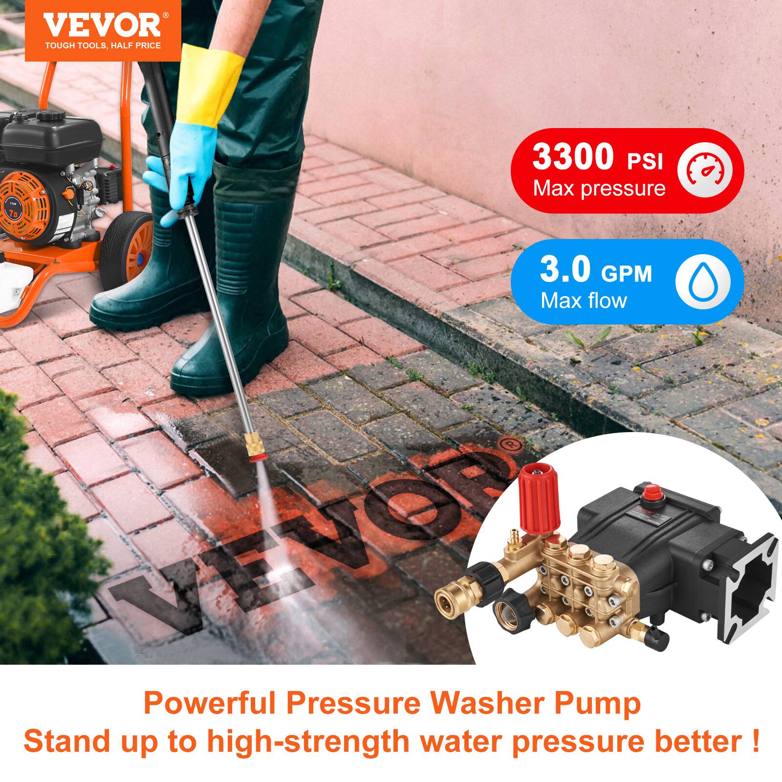 VEVOR TOUGH TOOLS, HALF PRICE

3300 PSI Max pressure  
3.0 GPM Max flow

Powerful Pressure Washer Pump  
Stand up to high-strength water pressure better!