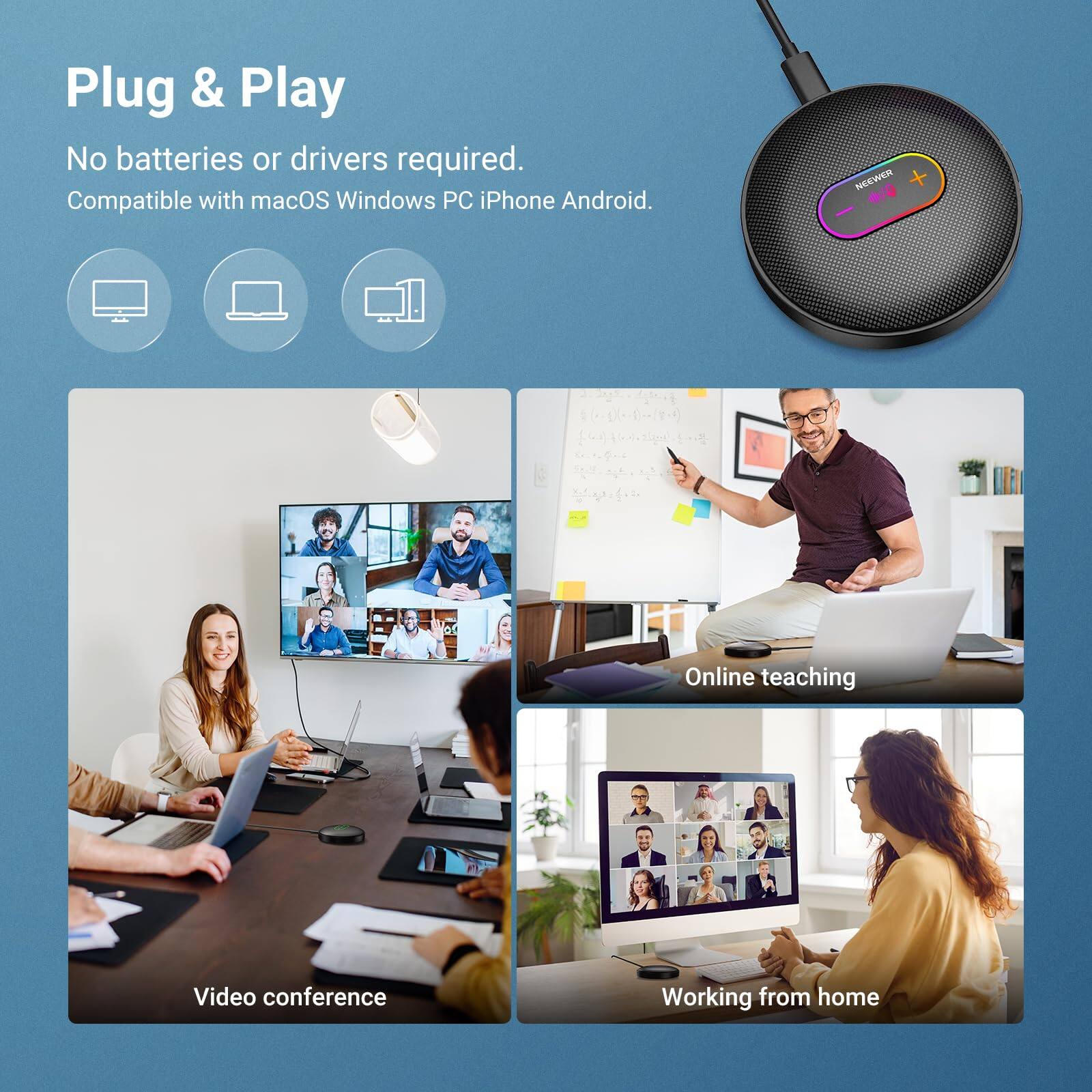Plug & Play  
No batteries or drivers required.  
Compatible with macOS Windows PC iPhone Android.  

NEWEN  

Online teaching  
Video conference  
Working from home