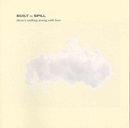 BUILT TO SPILL  
there's nothing wrong with love