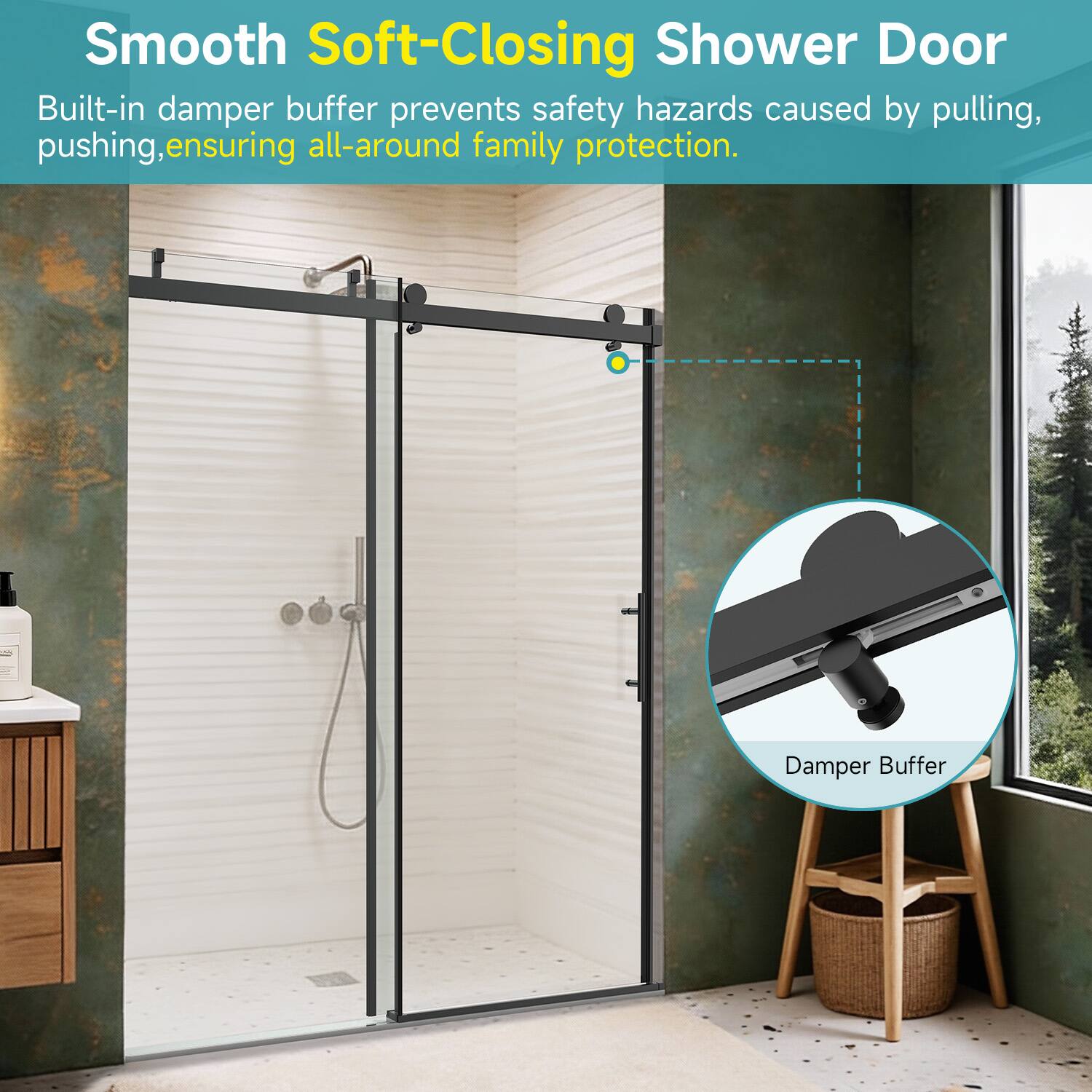 Smooth Soft-Closing Shower Door  
Built-in damper buffer prevents safety hazards caused by pulling, pushing, ensuring all-around family protection.  
Damper Buffer