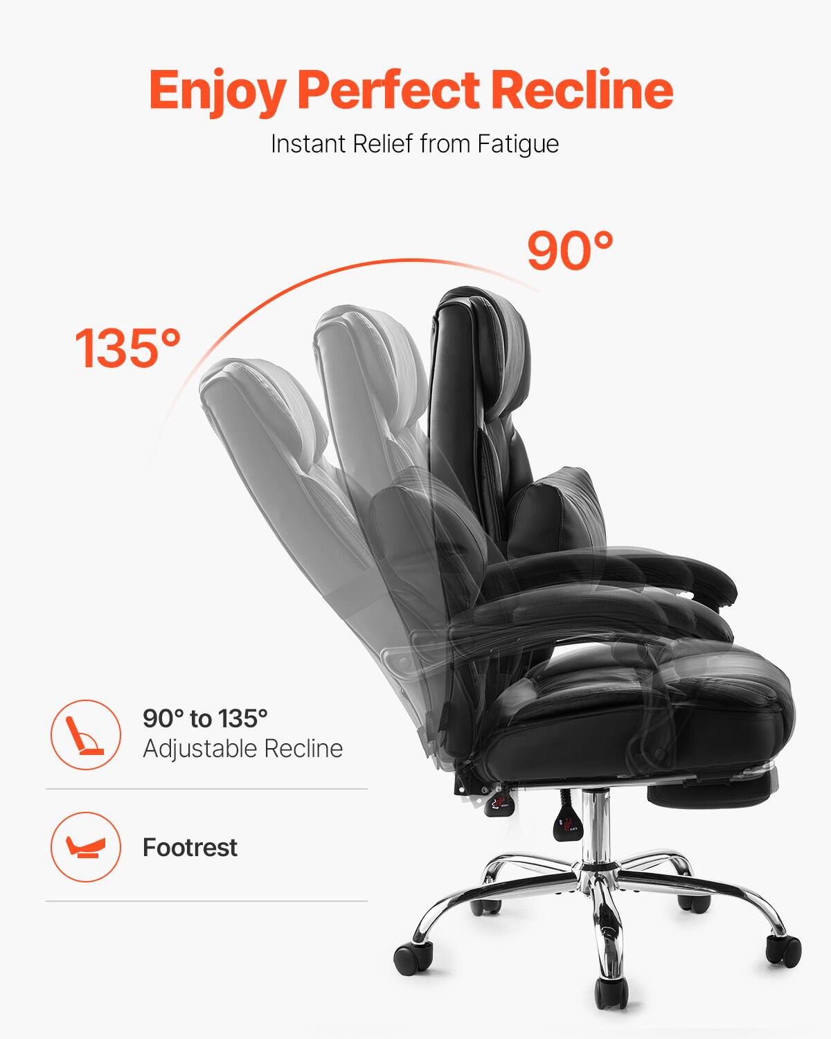 Enjoy Perfect Recline  
Instant Relief from Fatigue  

90° to 135° Adjustable Recline  
Footrest
