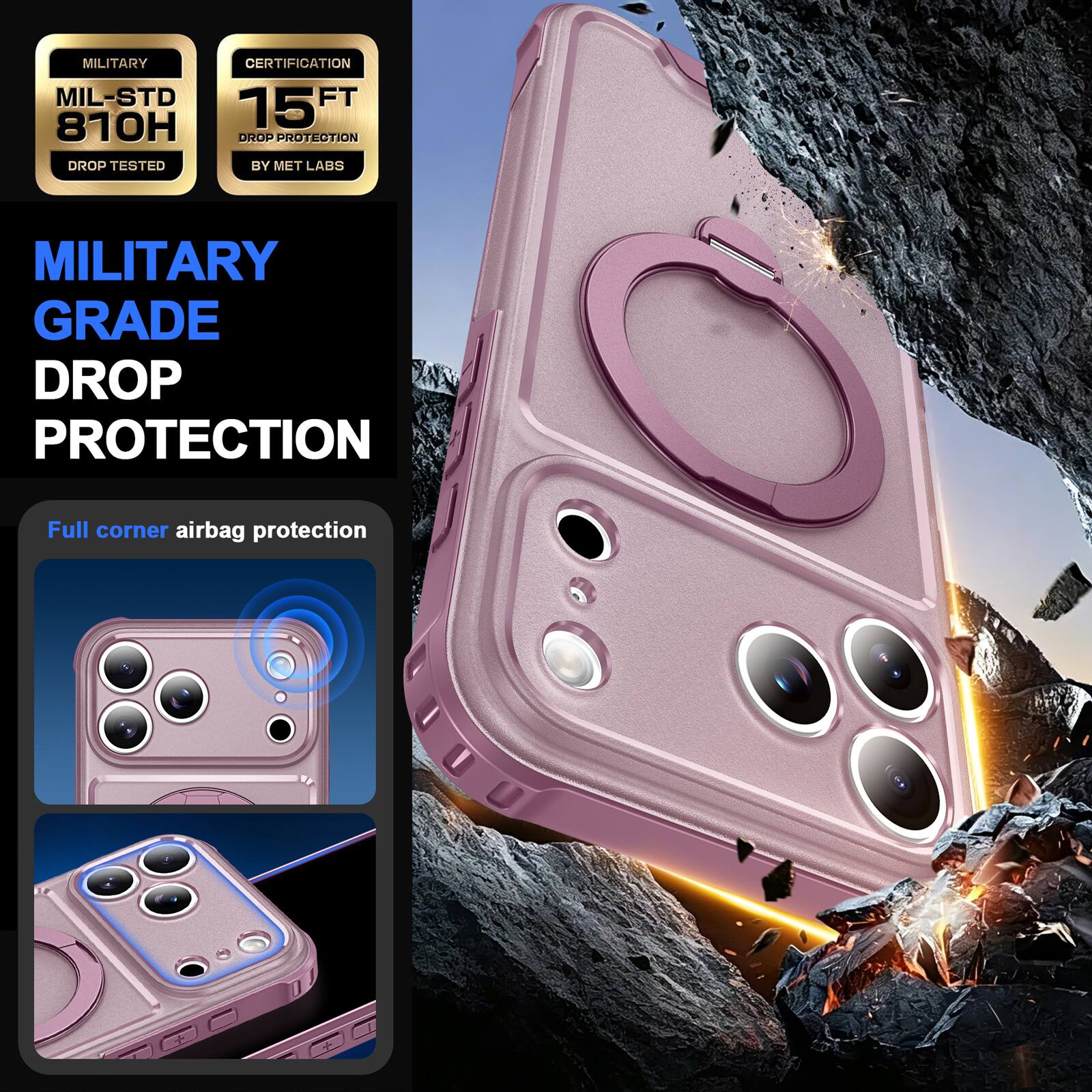 MILITARY CERTIFICATION  
MIL-STD 810H  
15FT DROP PROTECTION  
DROP TESTED BY MET LABS  

MILITARY GRADE DROP PROTECTION  

Full corner airbag protection