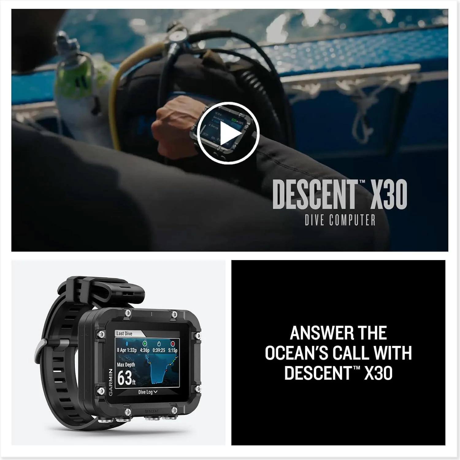 IM DESCENT X30 DIVE COMPUTER GARMIN  
Last Dive - 0.1 Apr 1:37p 4:36p 0:29:25 5:15g  
Max Depth 63 ft  
Dive Log  
ANSWER THE OCEAN'S CALL WITH DESCENT X30