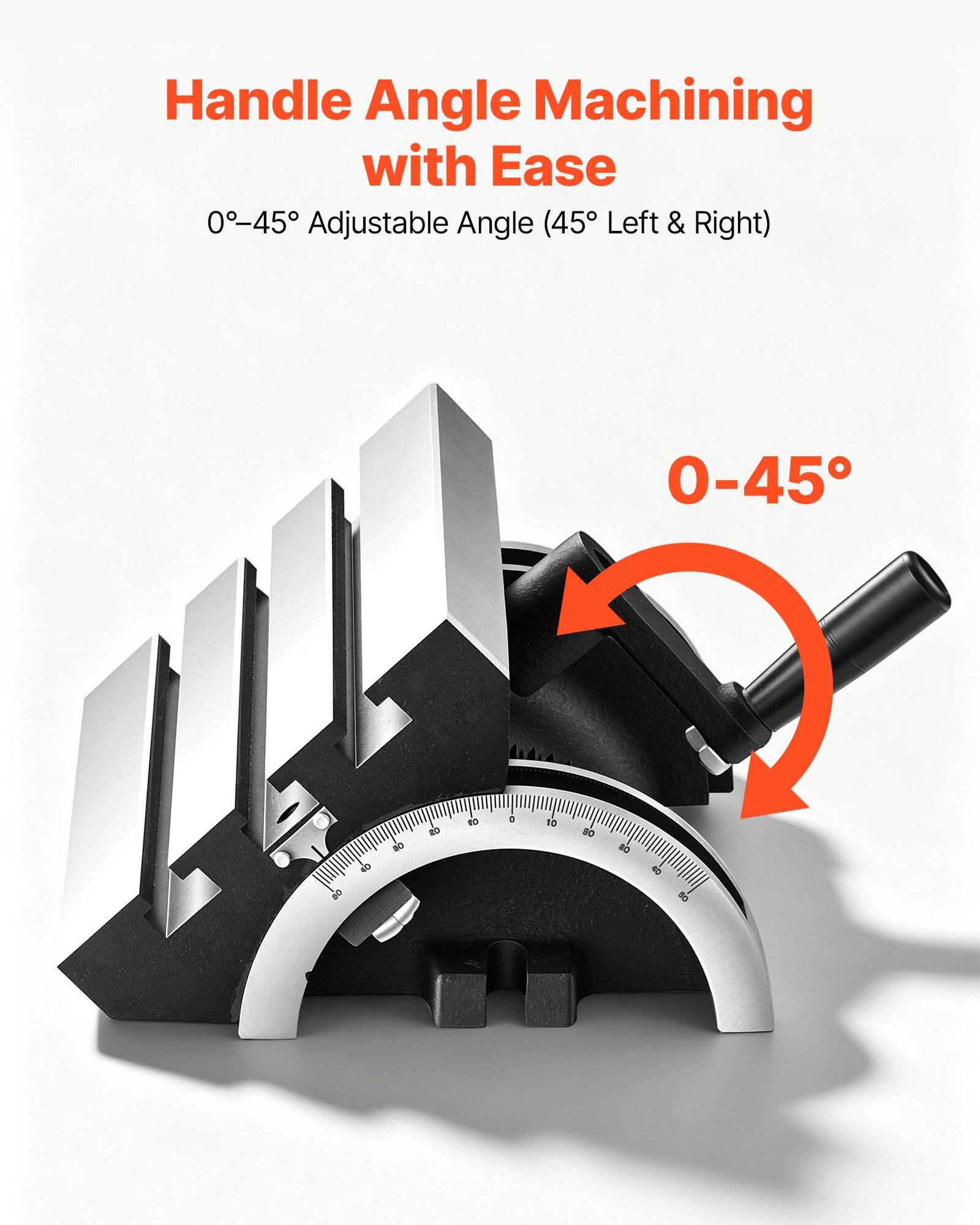 Handle Angle Machining with Ease  
0-45 Adjustable Angle (45° Left & Right)  
0-45°