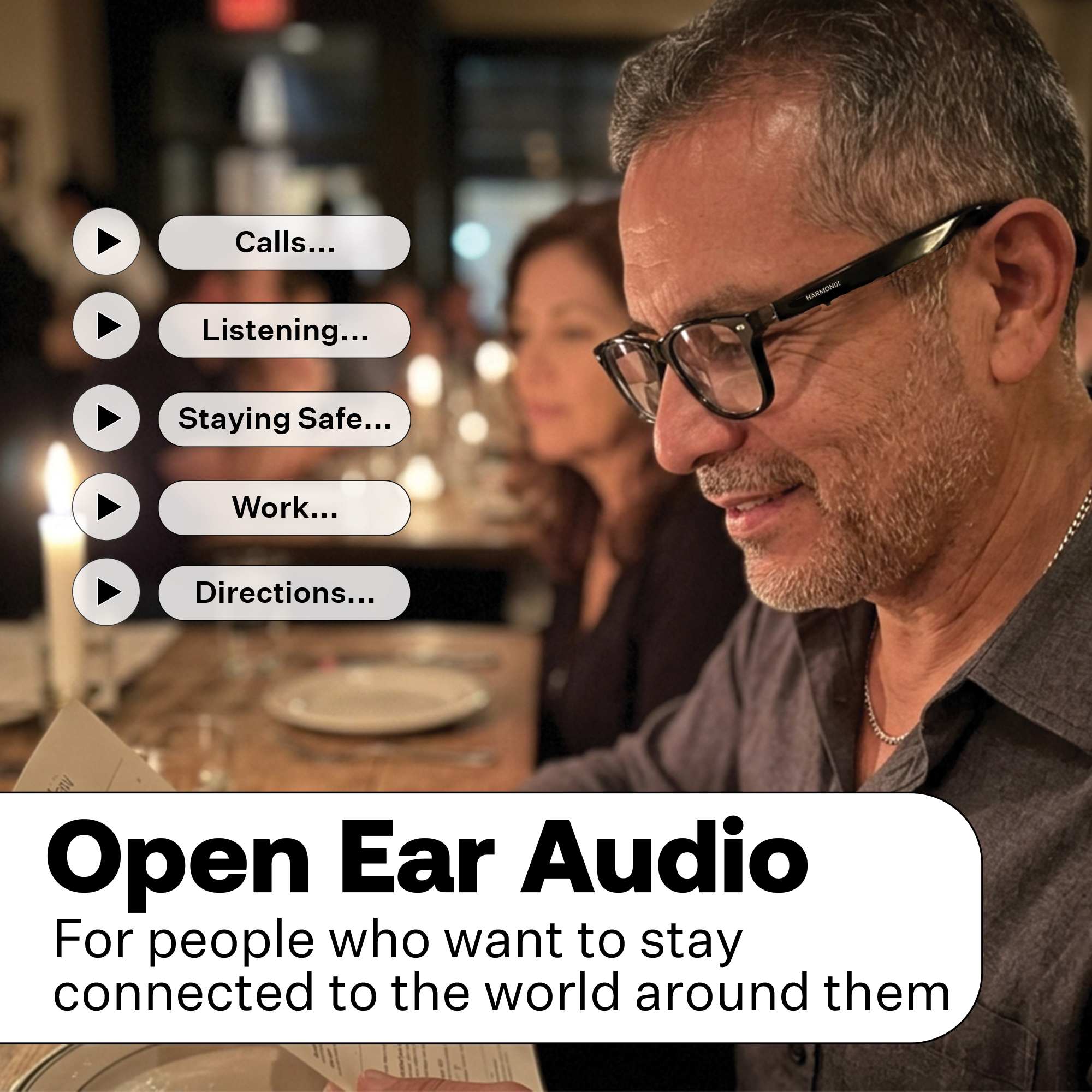 Calls...  
Listening...  
Staying Safe...  
Work...  
Directions...  

Open Ear Audio  
For people who want to stay connected to the world around them