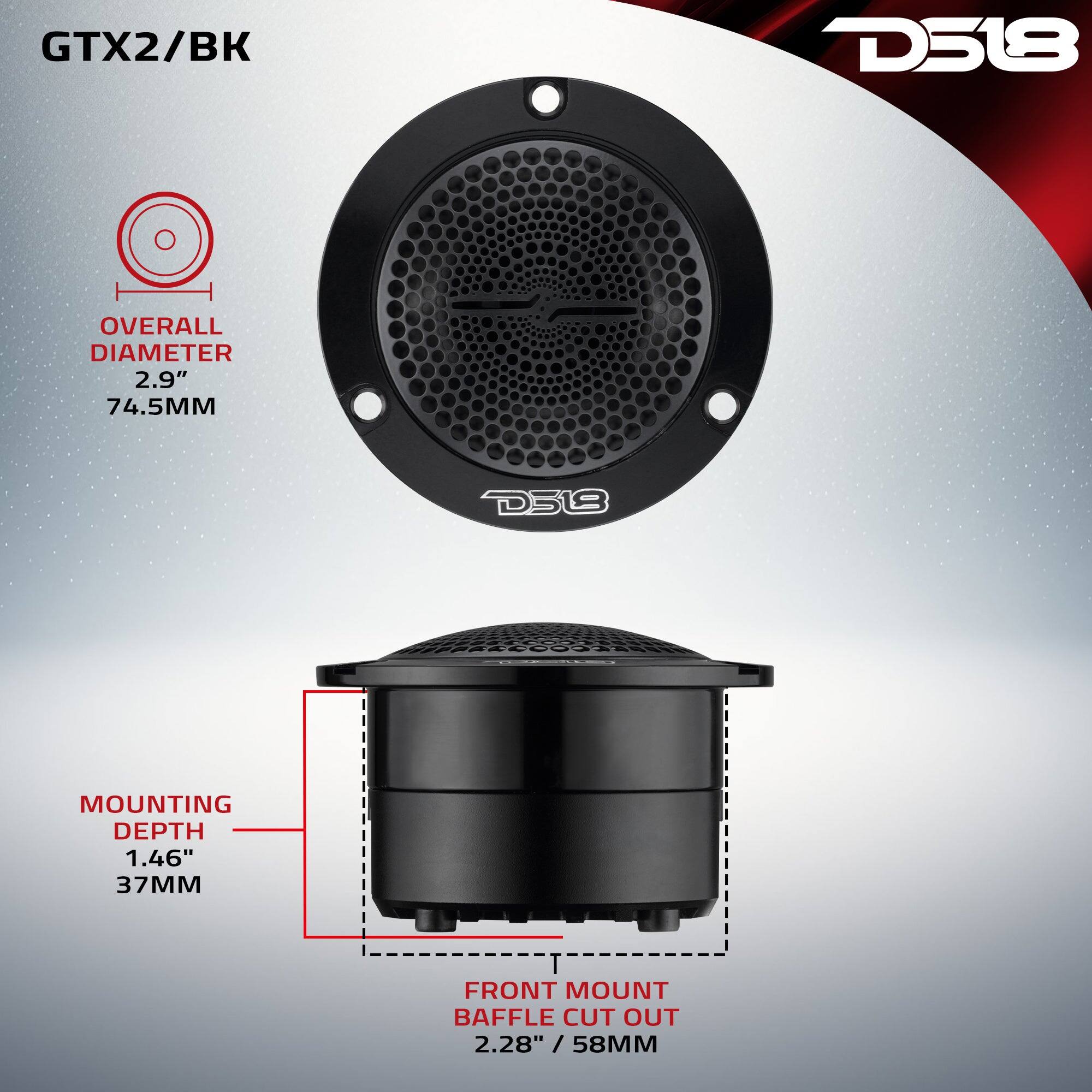 GTX2/BK  
D518  
OVERALL DIAMETER 2.9" 74.5MM  
MOUNTING DEPTH 1.46" 37MM  
FRONT MOUNT BAFFLE CUT OUT 2.28" / 58MM