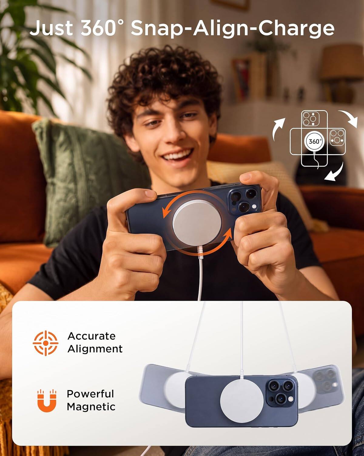 Just 360° Snap-Align-Charge

360°

Accurate Alignment

Powerful Magnetic