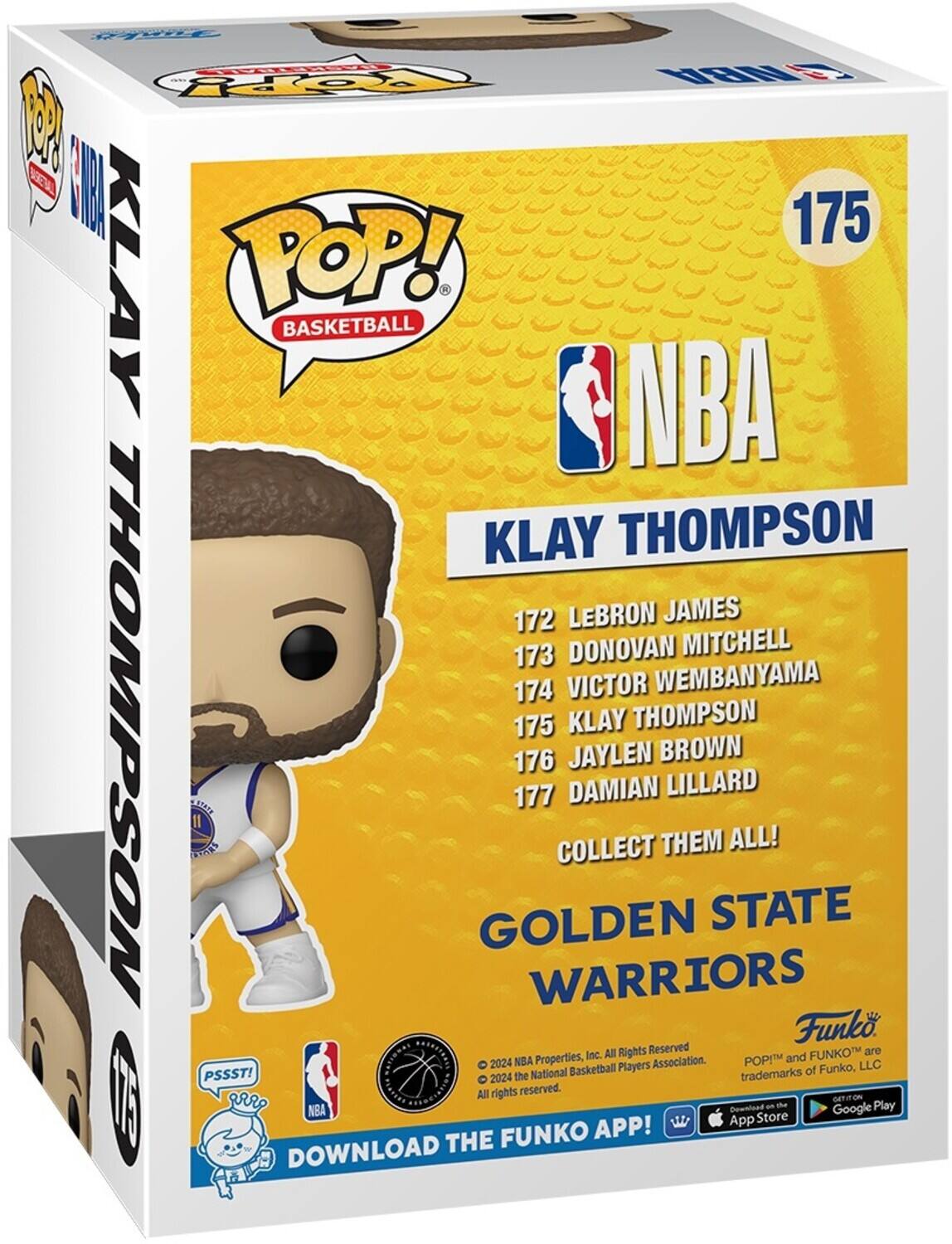 REEL NBA Fo 1 I 175 KLAY POP! - BASKETBALL NBA KLAY THOMPSON 172 LEBRON JAMES 173 DONOVAN MITCHELL 174 VICTOR WEMBANYAMA 175 KLAY THOMPSON 176 JAYLEN BROWN 177 DAMIAN LILLARD COLLECT THEM ALL! GOLDEN STATE WARRIORS Funko REEN Inc. All Rights Reserved FUNKO are PSSSTI CATIONED 2024 NBA the National Properties, Basketball Players Association. trademarks POP and of Funko, LLC 2024 All rights reserved. NBA Countead an Google Play App Store FUNKO APP! DOWNLOAD THE