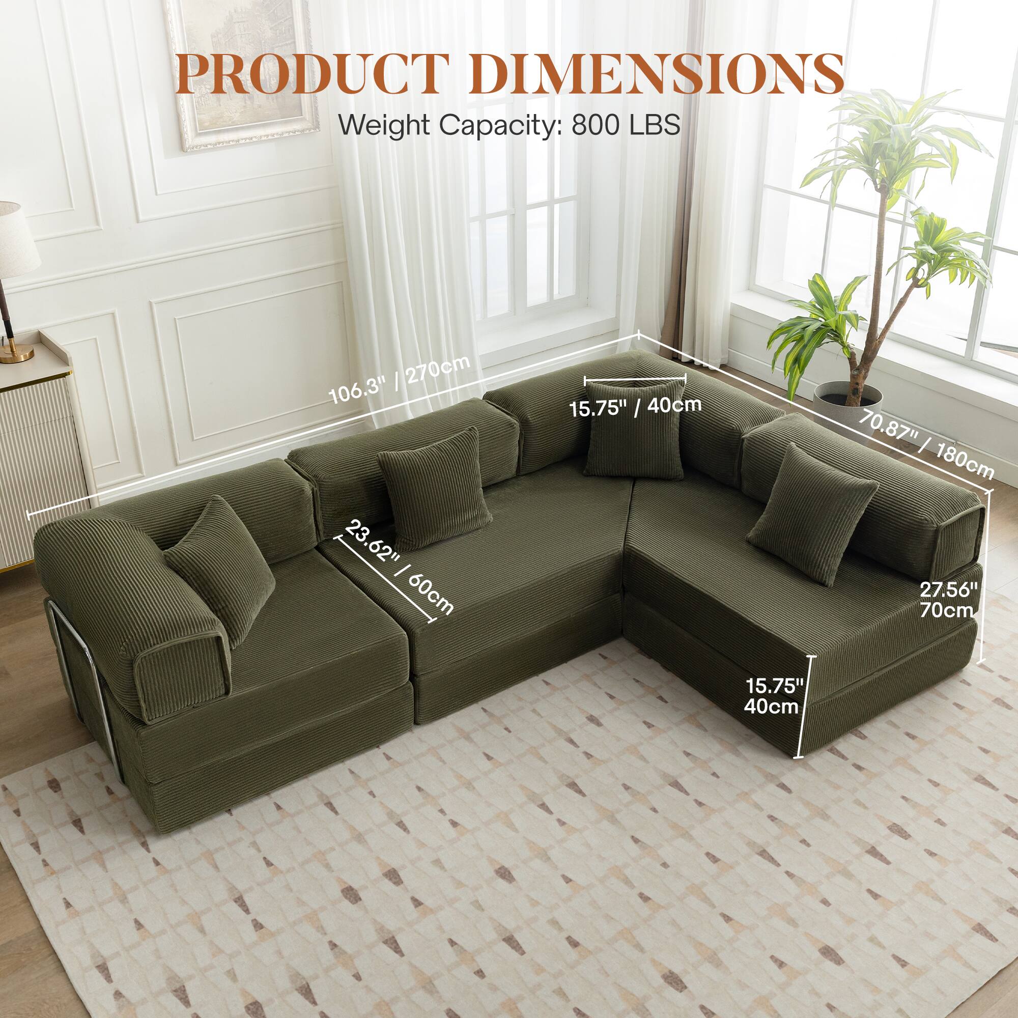 PRODUCT DIMENSIONS  
Weight Capacity: 800 LBS  

- Length: 106.3" / 270cm  
- Width: 70.87" / 180cm  
- Height: 27.56" / 70cm  
- Seat Depth: 23.62" / 60cm  
- Armrest Height: 15.75" / 40cm  
- Seat Height: 15.75" / 40cm