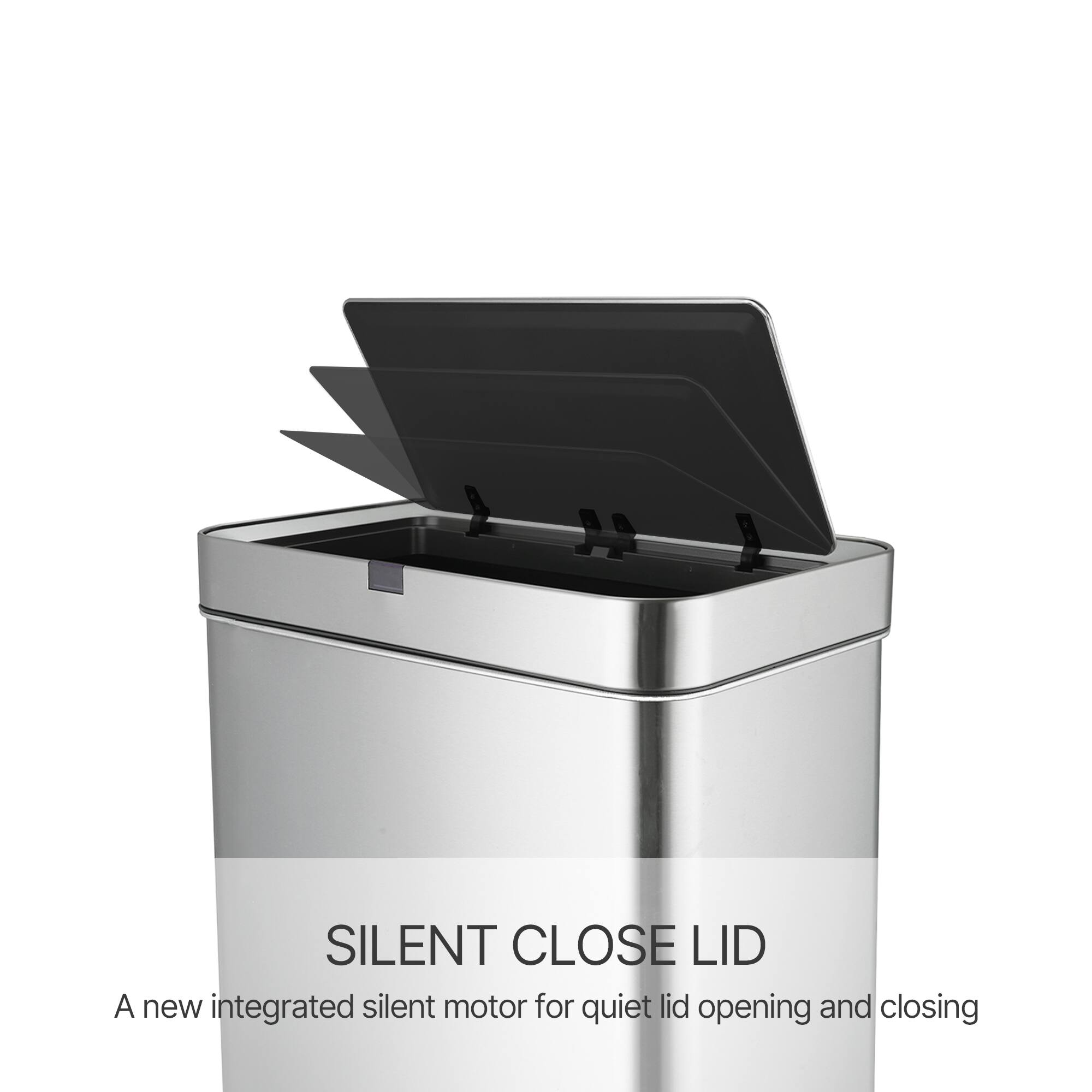 SILENT CLOSE LID  
A new integrated silent motor for quiet lid opening and closing