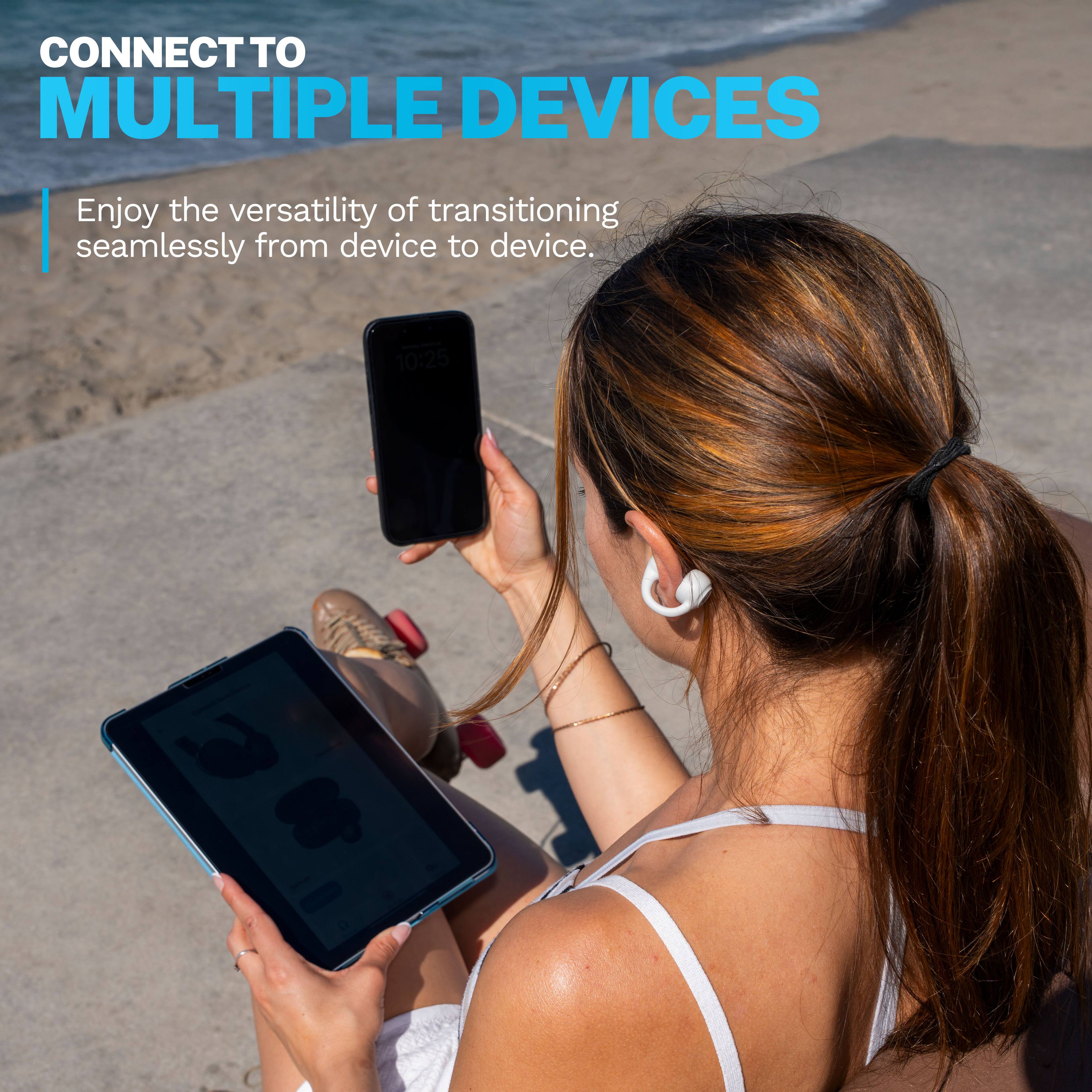CONNECT TO MULTIPLE DEVICES
Enjoy the versatility of transitioning seamlessly from device to device.