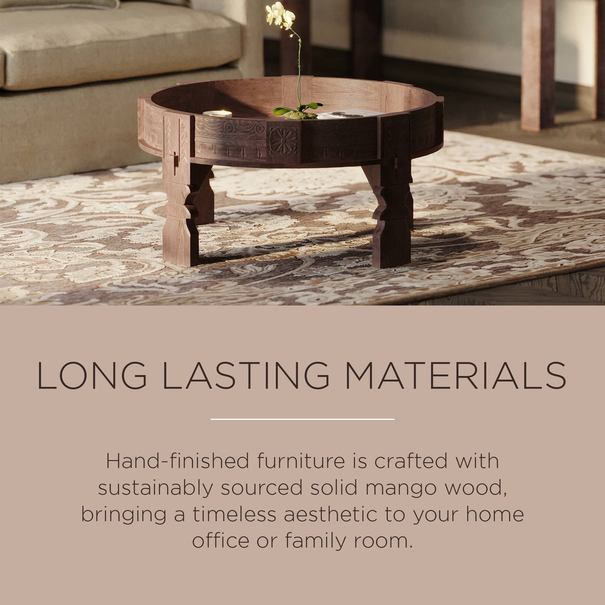LONG LASTING MATERIALS

Hand-finished furniture is crafted with sustainably sourced solid mango wood, bringing a timeless aesthetic to your home office or family room.