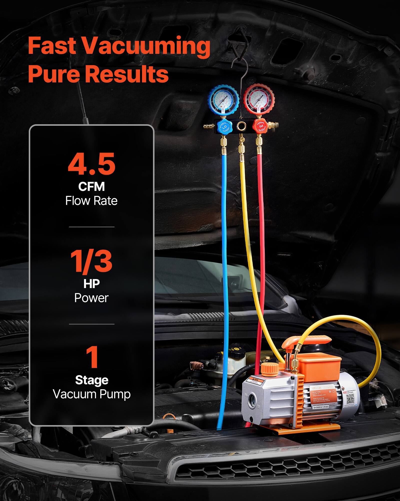 Fast Vacuuming Pure Results

IN

4.5 CFM Flow Rate

1/3 HP Power

1 Stage Vacuum Pump

10

VEVOR KO - - SHARA