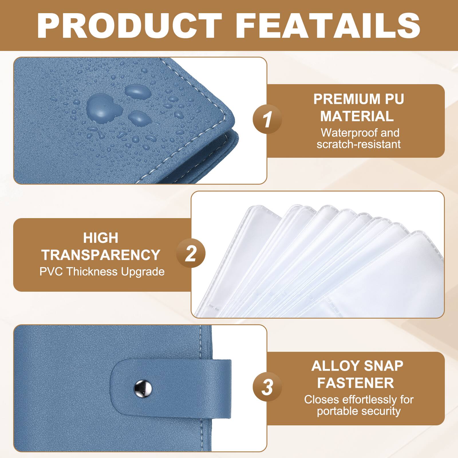 PRODUCT FEATURES

1. PREMIUM PU MATERIAL
   - Waterproof and scratch-resistant

2. HIGH TRANSPARENCY
   - PVC Thickness Upgrade

3. ALLOY SNAP FASTENER
   - Closes effortlessly for portable security