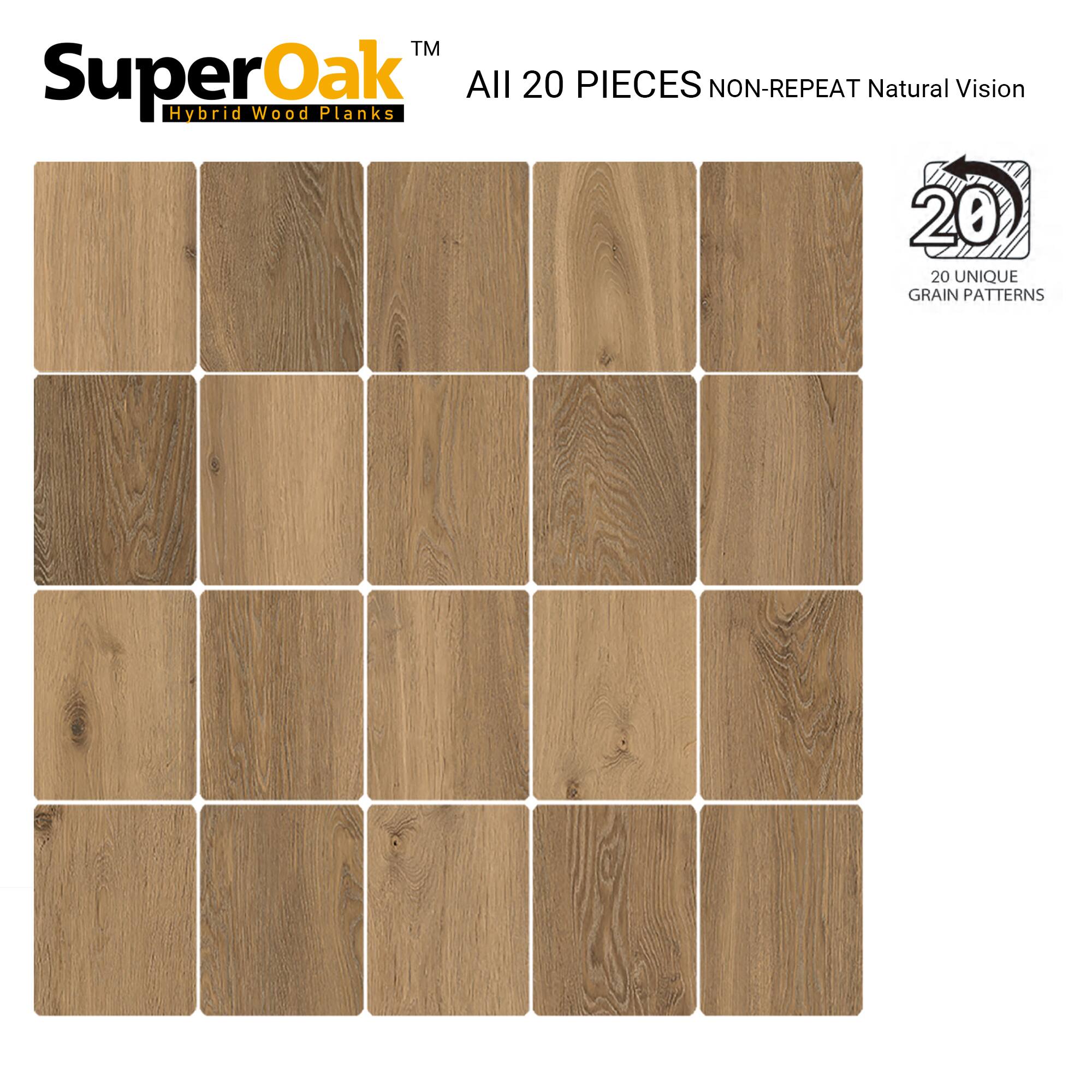 SuperOak™ Hybrid Wood Planks  
All 20 PIECES NON-REPEAT Natural Vision  
20 UNIQUE GRAIN PATTERNS