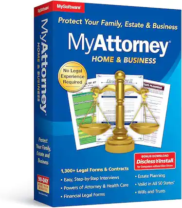 MySoftware MyAttorney HOME & BUSINESS
Protect Your Family, Estate & Business
No Legal Experience Required
Protect Your Family, Estate and Business
1,300+ Legal Forms & Contracts
- Easy, Step-by-Step Interviews
- Powers of Attorney & Health Care
- Financial Legal Forms
BONUS DOWNLOAD
Discless Install
for Computers without Disc Drives
Estate Planning
Valid in All 50 States
Wills and Trusts
90-DAY MONEY BACK GUARANTEE