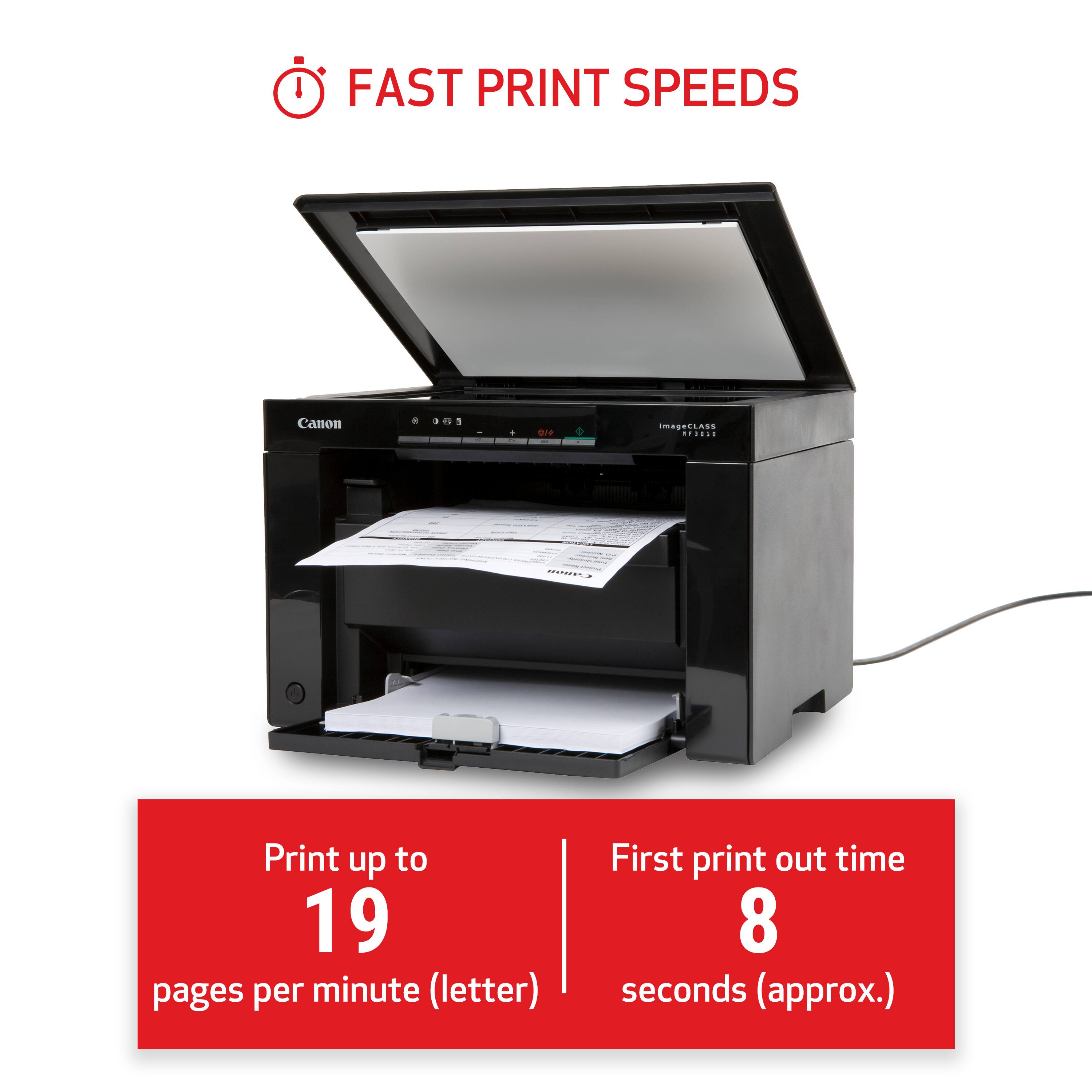 FAST PRINT SPEEDS

Canon

ImageCLASS

Print up to 19 pages per minute (letter)
First print out time 8 seconds (approx.)