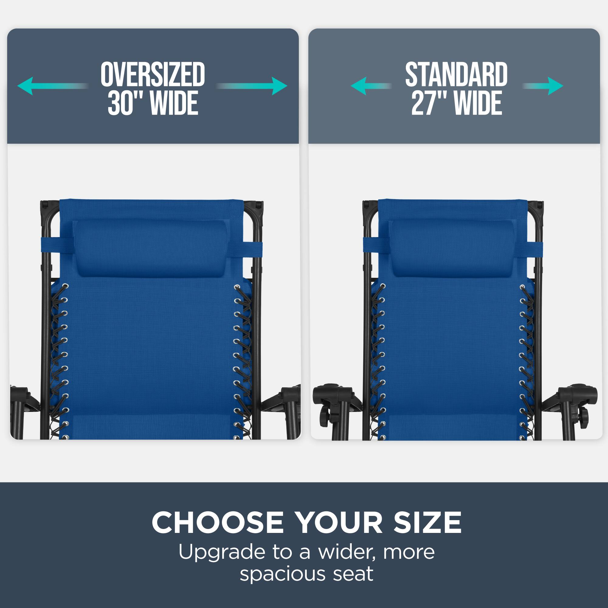Oversized 30" Wide  
Standard 27" Wide  

Choose Your Size  
Upgrade to a wider, more spacious seat