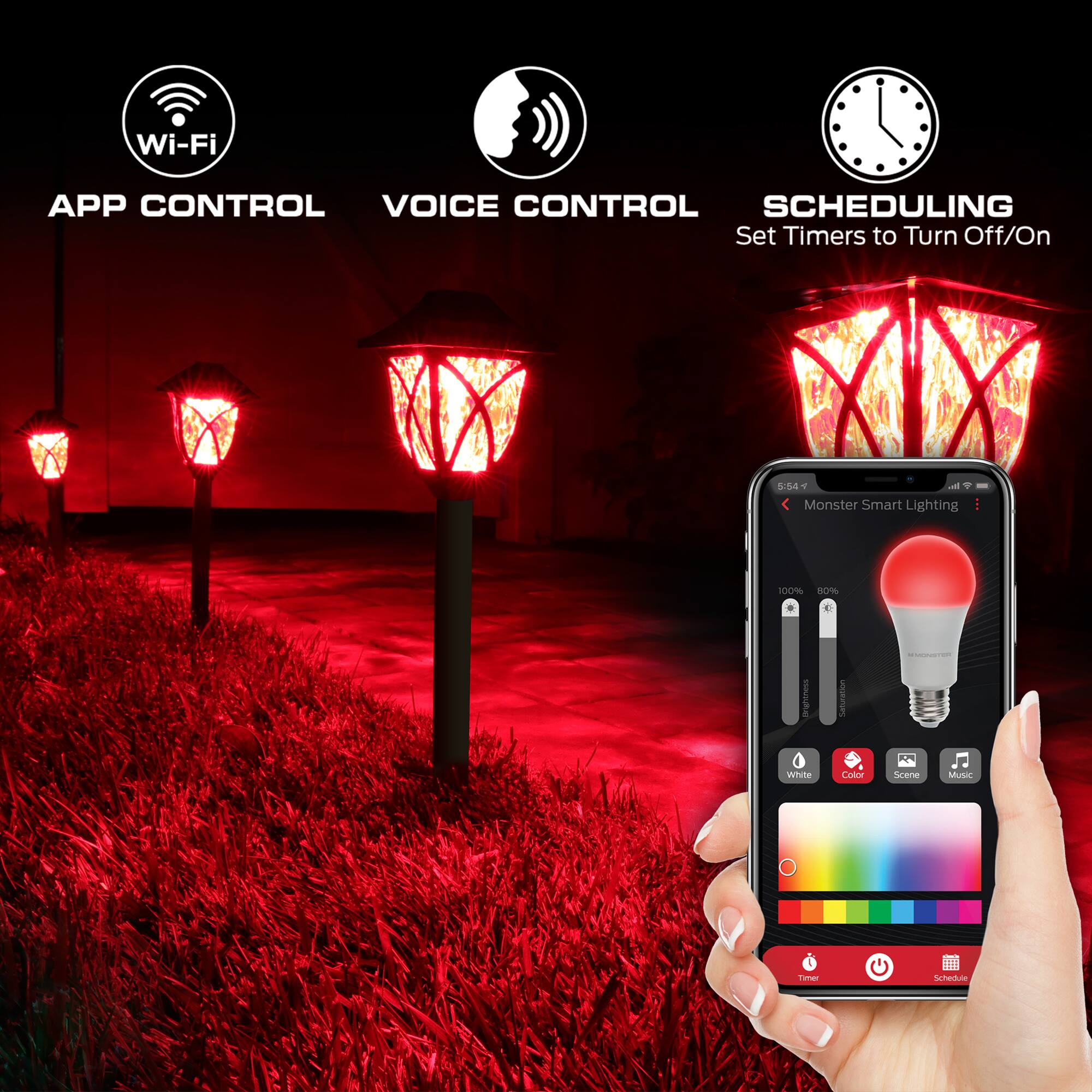 Wi-Fi  
APP CONTROL  
VOICE CONTROL  
SCHEDULING  
Set Timers to Turn Off/On  

Monster Smart Lighting  
100% 30%  

White  
Color  
Scene  
Music  

Timer  
Schedule