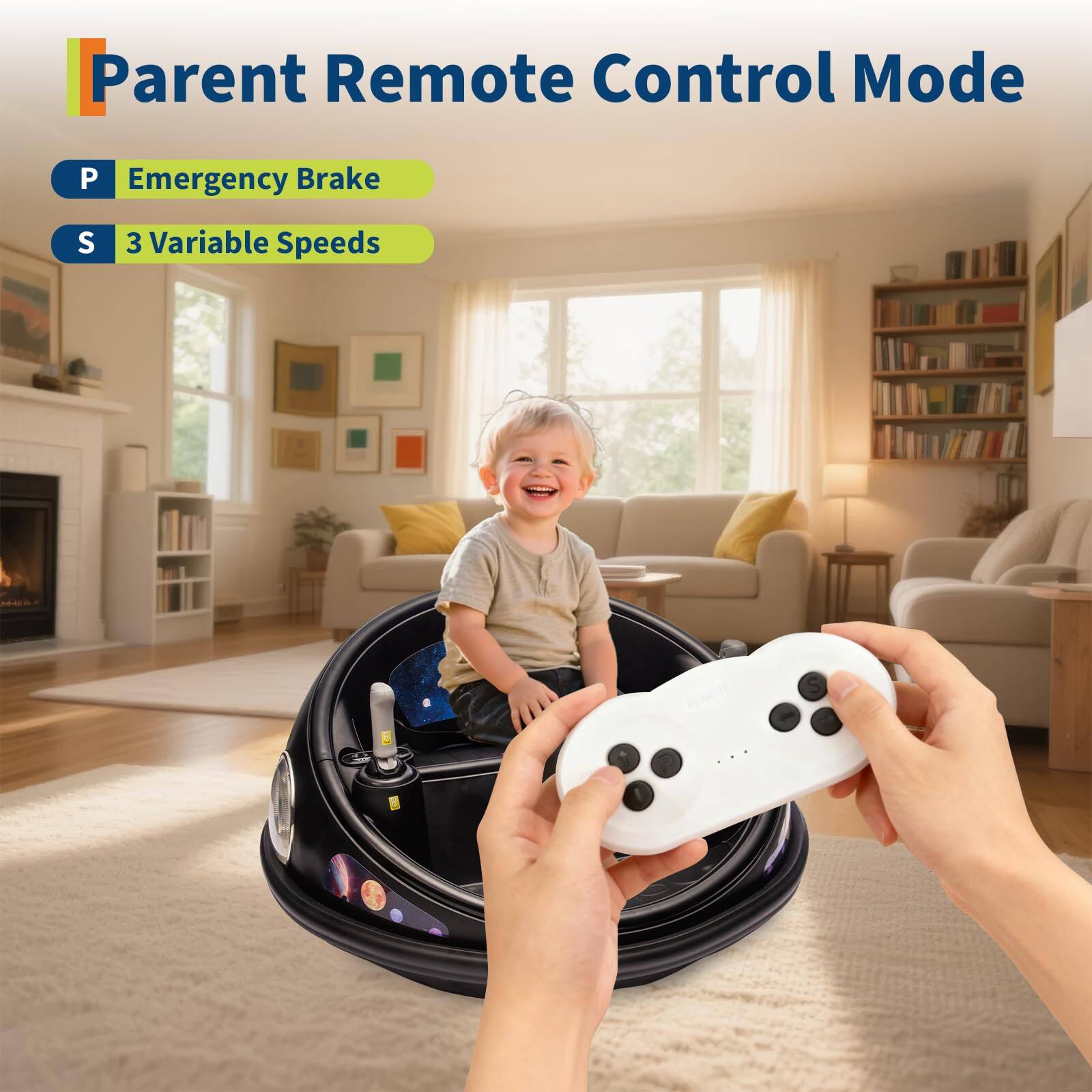 Parent Remote Control Mode

P Emergency Brake

S 3 Variable Speeds