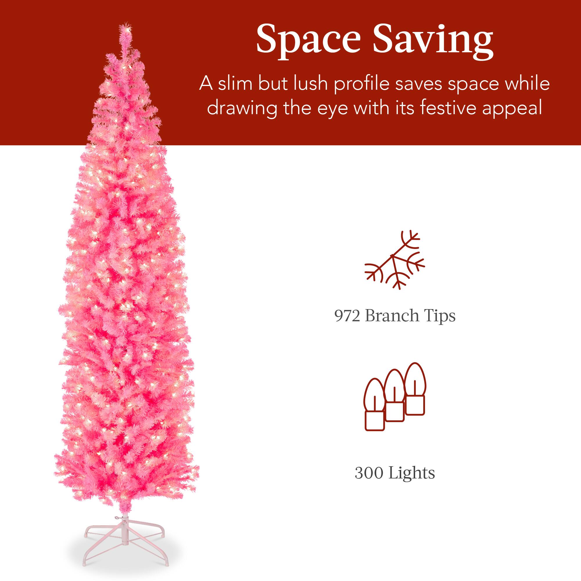 Space Saving  
A slim but lush profile saves space while drawing the eye with its festive appeal  
972 Branch Tips  
300 Lights
