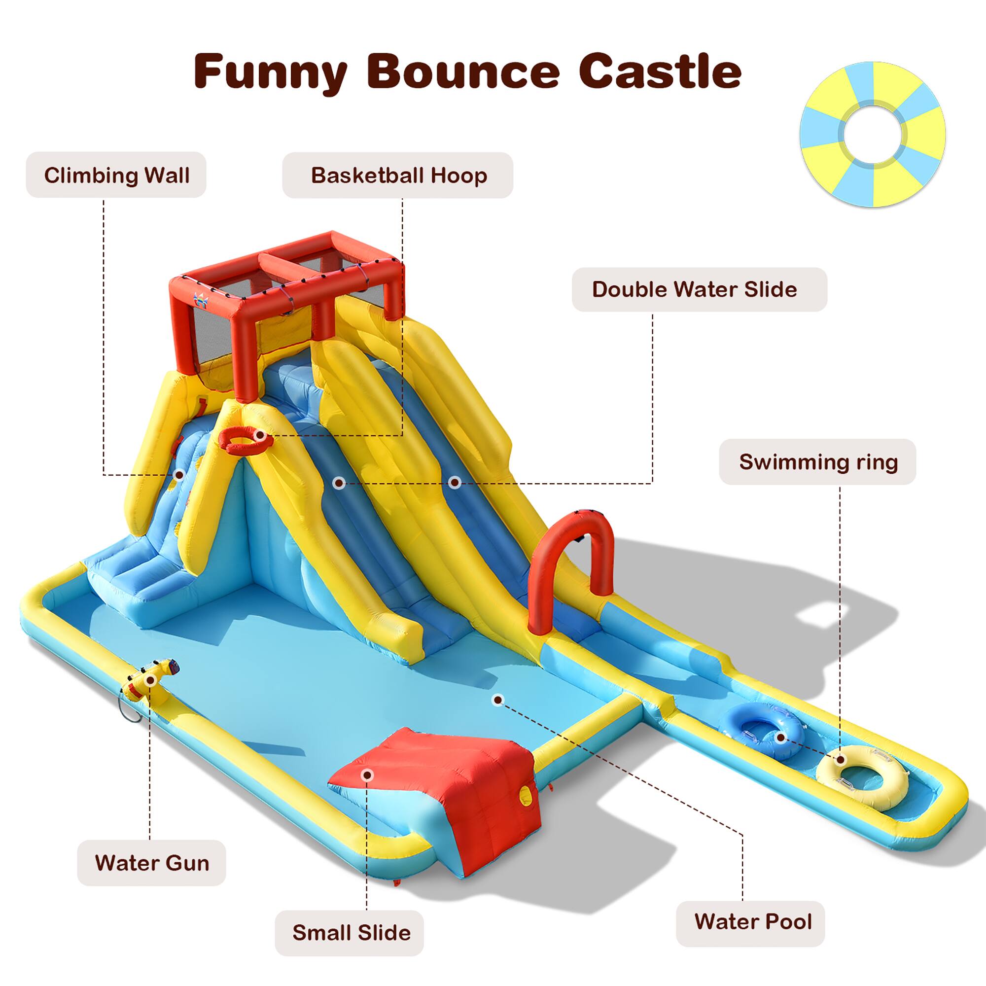Funny Bounce Castle

- Climbing Wall
- Basketball Hoop
- Double Water Slide
- Swimming Ring
- Water Gun
- Small Slide
- Water Pool