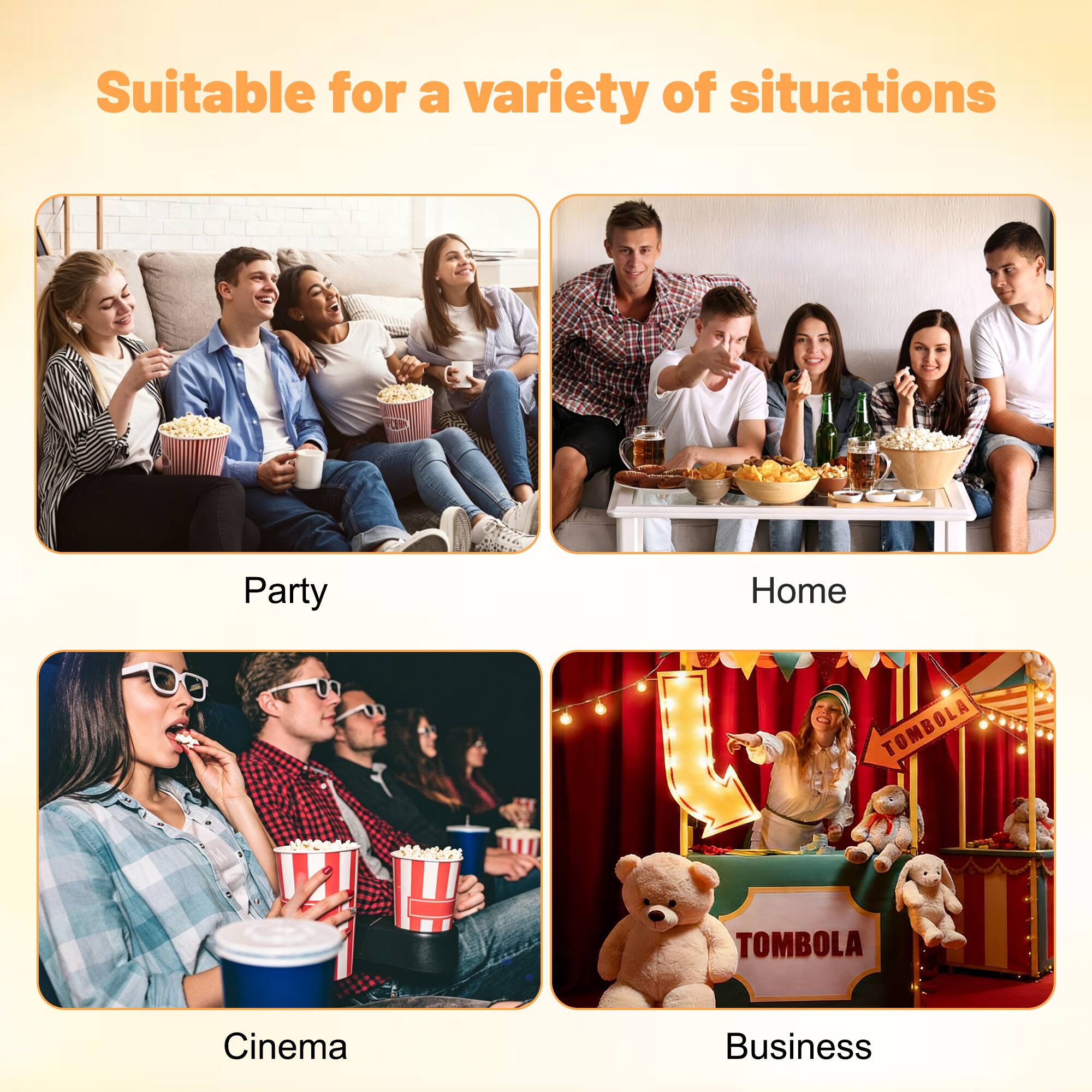 Suitable for a variety of situations

- Party
- Home
- Cinema
- Business
