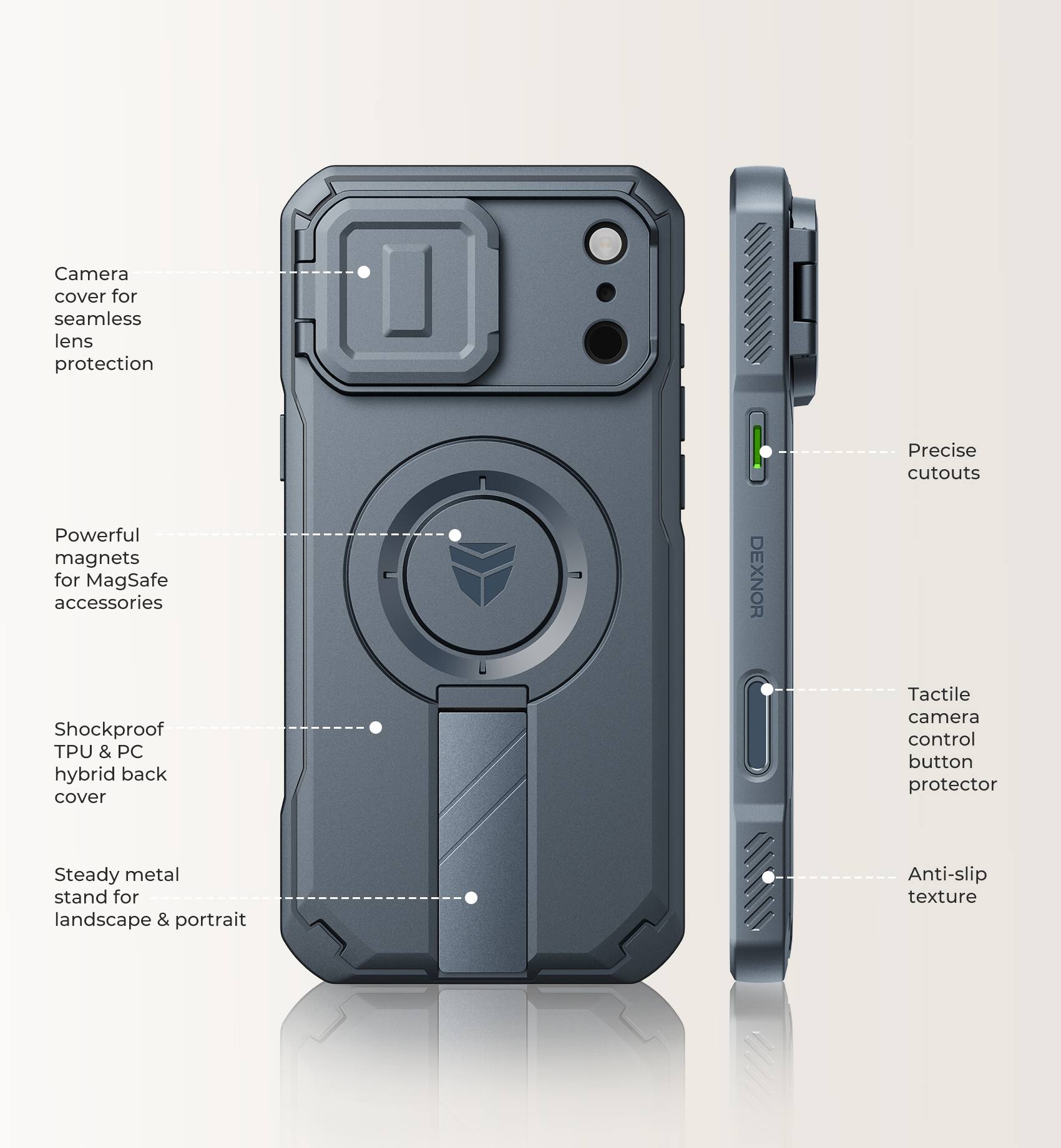 Camera cover for seamless lens protection  
Powerful magnets for MagSafe accessories  
Shockproof TPU & PC hybrid back cover  
Precise cutouts  
Tactile camera control button protector  
Steady metal stand for landscape & portrait  
Anti-slip texture
