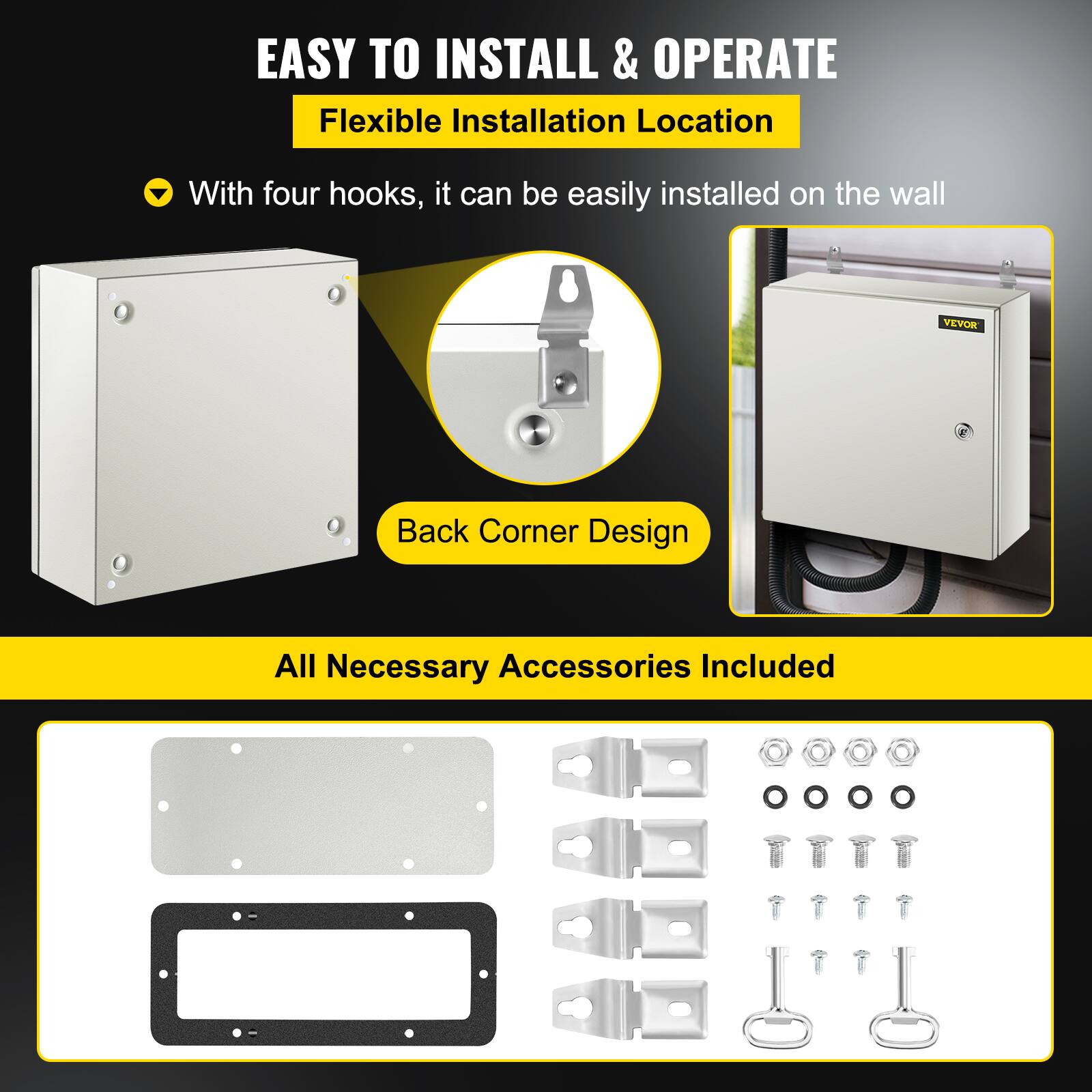 EASY TO INSTALL & OPERATE  
Flexible Installation Location  
With four hooks, it can be easily installed on the wall  

VEVOR  
Back Corner Design  

All Necessary Accessories Included