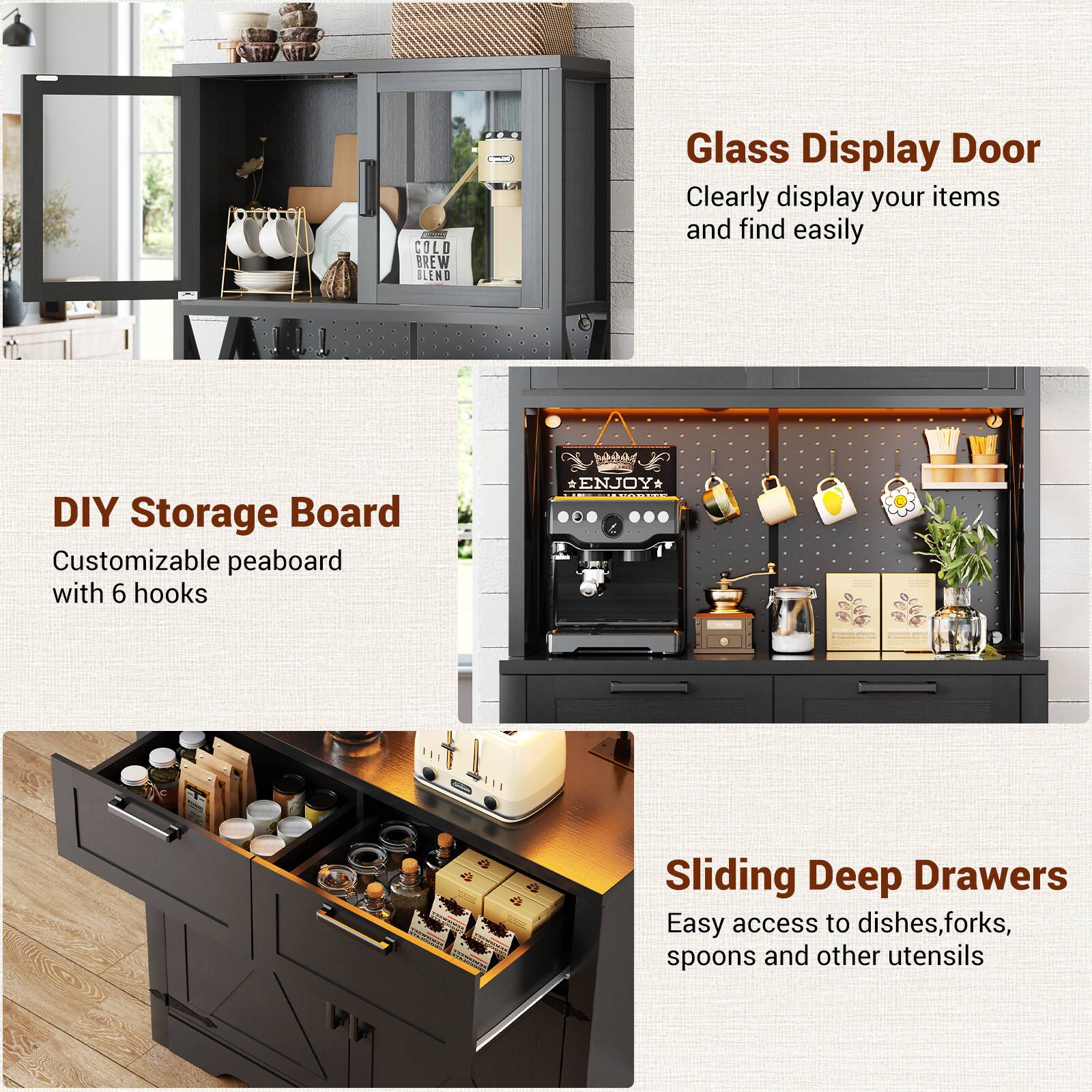 - Glass Display Door
  - Clearly display your items and find easily

- DIY Storage Board
  - Customizable peaboard with 6 hooks

- Sliding Deep Drawers
  - Easy access to dishes, forks, spoons and other utensils