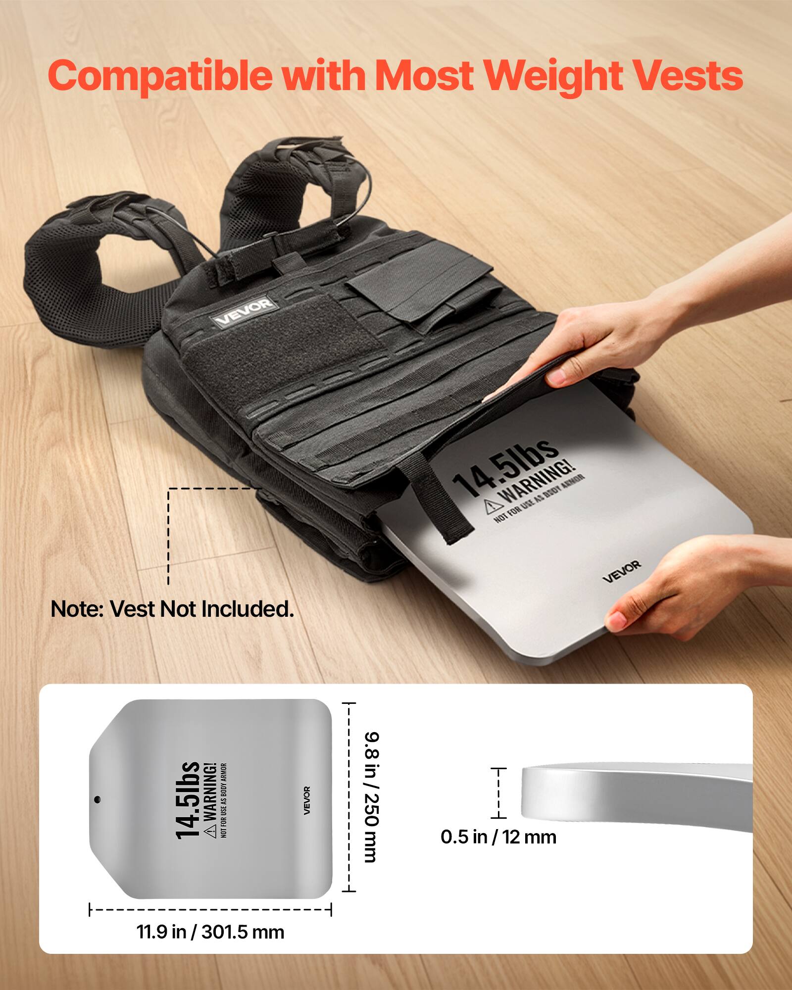 Compatible with Most Weight Vests  
VEVOR  
Note: Vest Not Included.  

14.5lbs  
WARNING!  
9.8 in / 250 mm  
0.5 in / 12 mm  
11.9 in / 301.5 mm