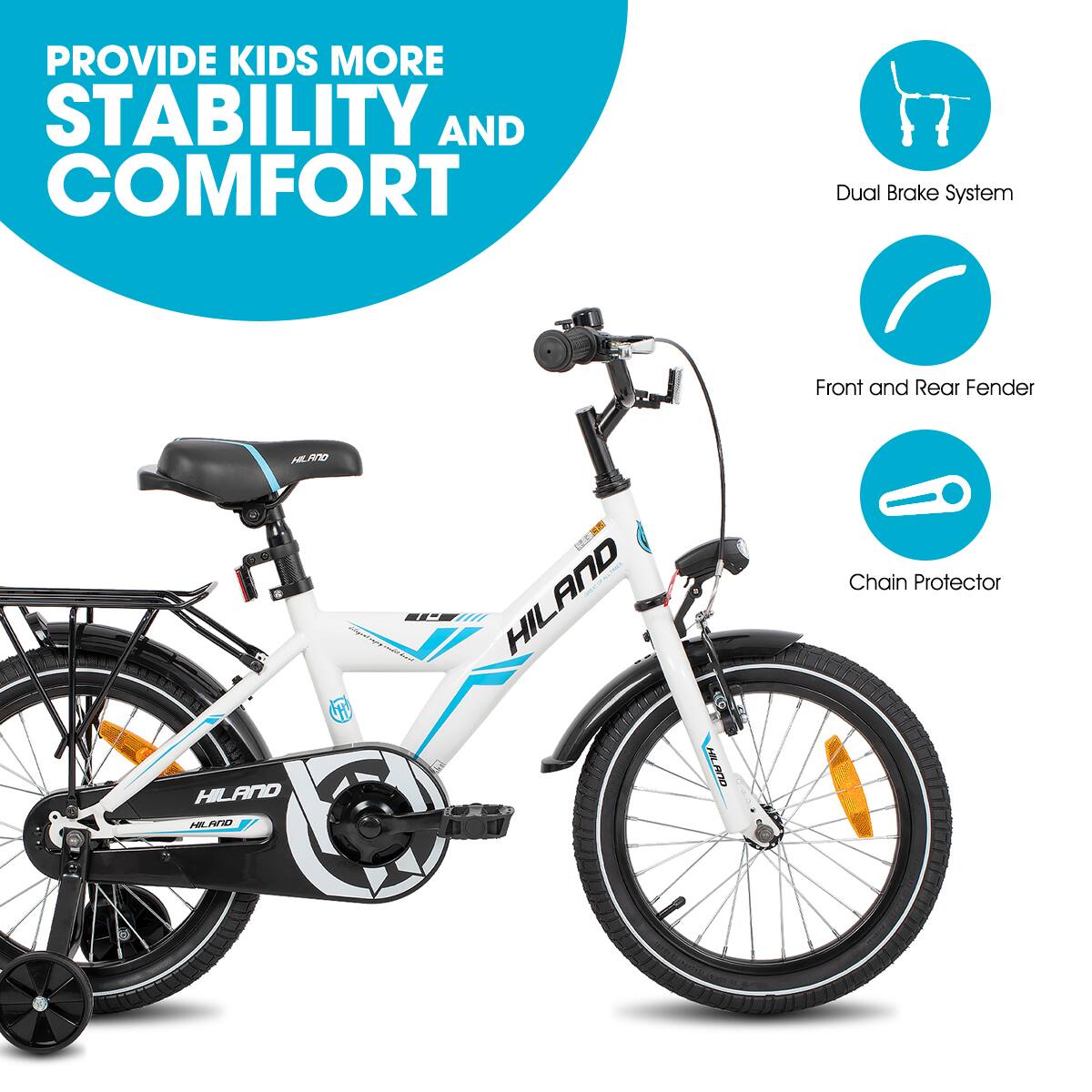 PROVIDE KIDS MORE STABILITY AND COMFORT

- Dual Brake System
- Front and Rear Fender
- Chain Protector