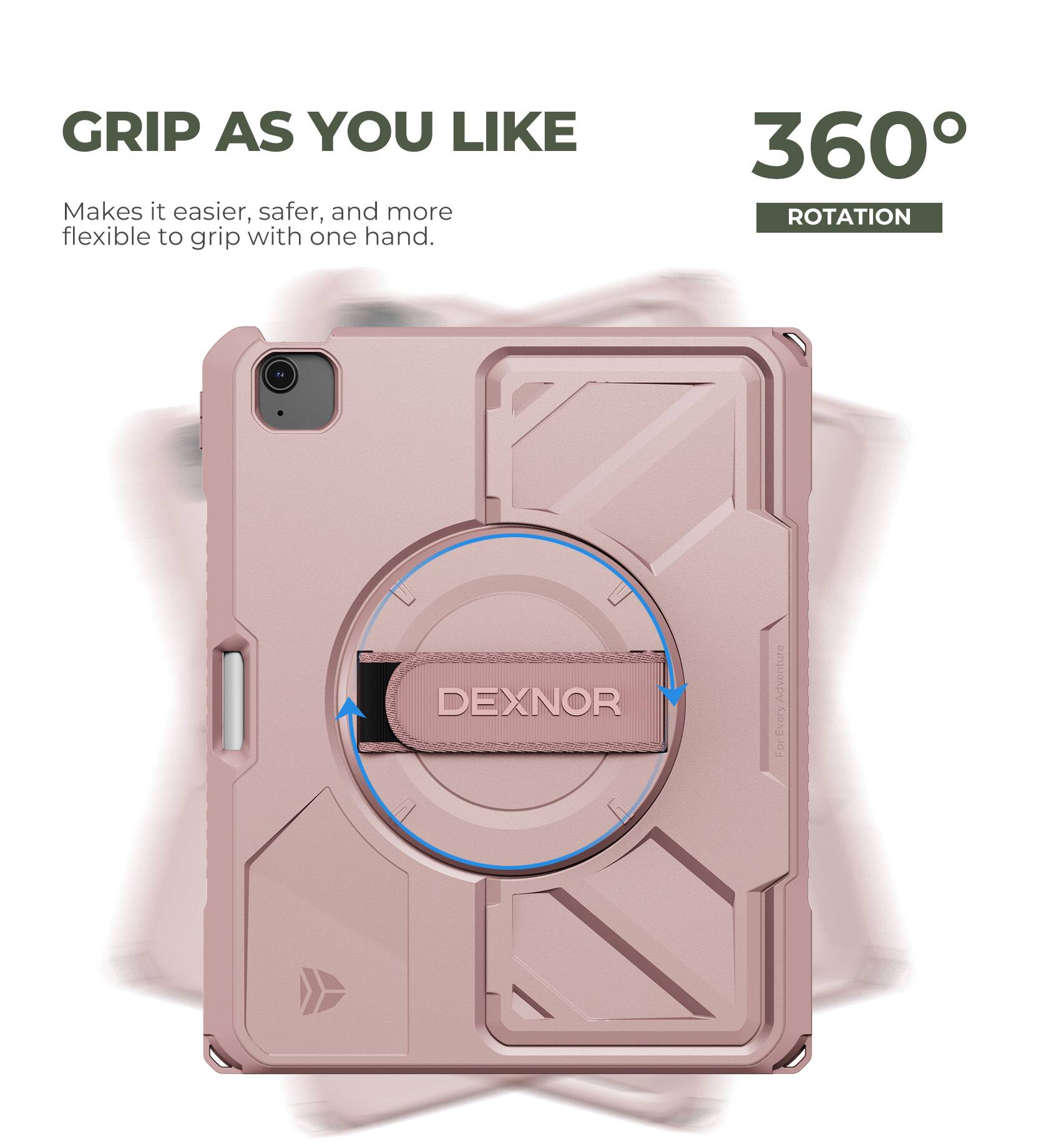 GRIP AS YOU LIKE  
Makes it easier, safer, and more flexible to grip with one hand.  
360° ROTATION  
DEXNOR  
Adventure Every For