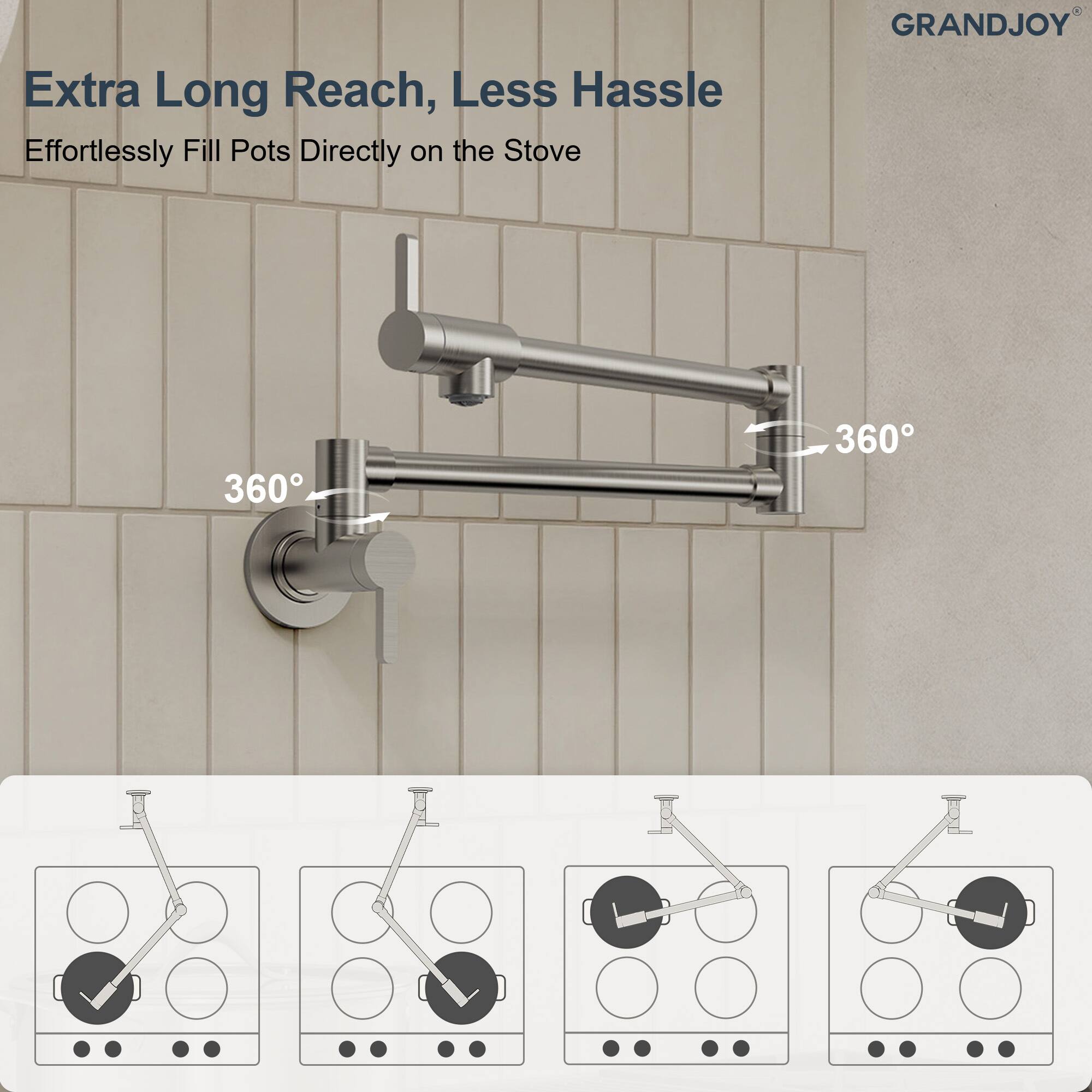 Extra Long Reach, Less Hassle  
Effortlessly Fill Pots Directly on the Stove  

GRANDJOY®  

360°
