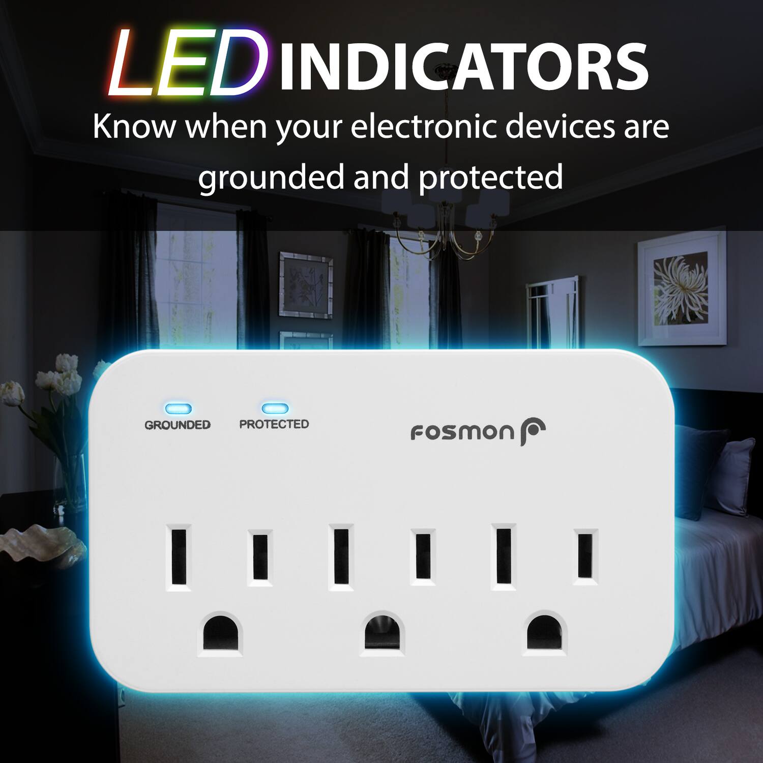 LED INDICATORS Know when your electronic devices are grounded and protected GROUNDED PROTECTED Fosmon