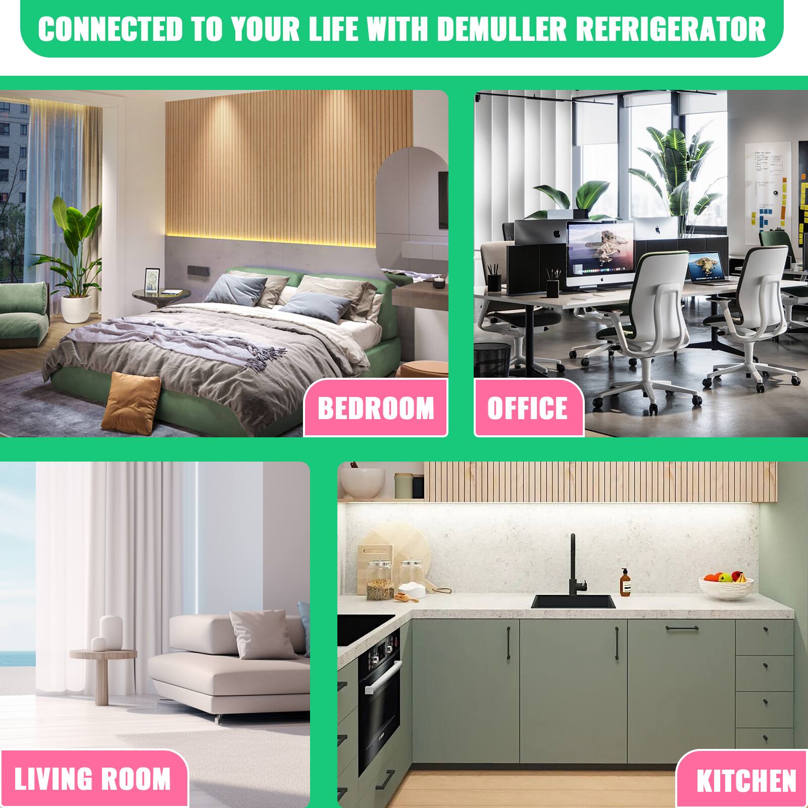 CONNECTED TO YOUR LIFE WITH DEMULLER REFRIGERATOR

- BEDROOM
- OFFICE
- LIVING ROOM
- KITCHEN