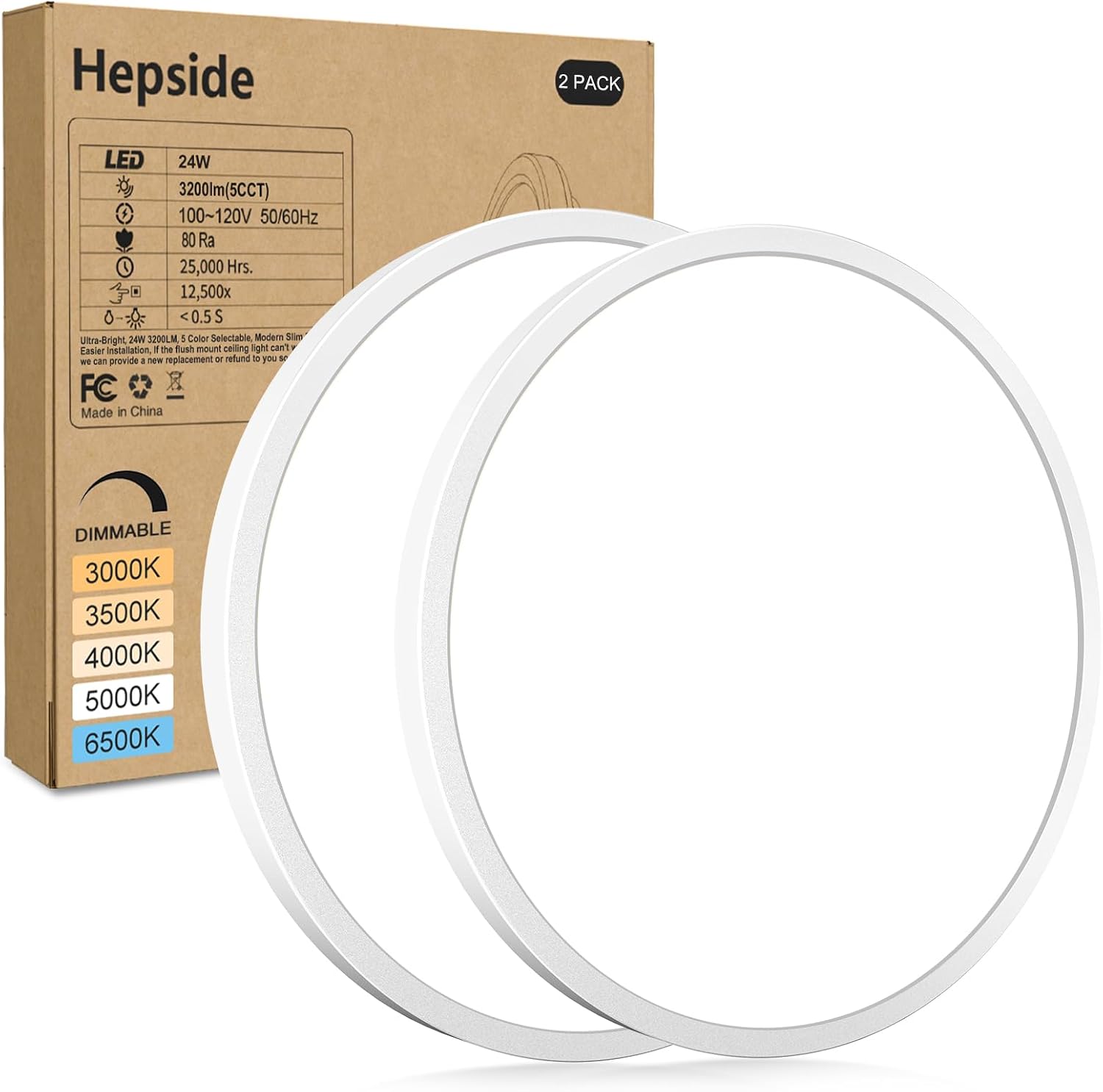 Hepside LED 24W 3200lm(5CCT)  
100~120V 50/60Hz  
80 Ra  
25,000 Hrs.  
12,500x <0.5S  
Ultra-Bright 24W 3200LM, 5 Color Selectable, Modern Slim Ceiling Installation  
If the flush mount ceiling light can't we BAM provide a new replacement 100 refund to you  
SAN FC  
Made in China  
2 PACK  
DIMMABLE  
3000K  
3500K  
4000K  
5000K  
6500K