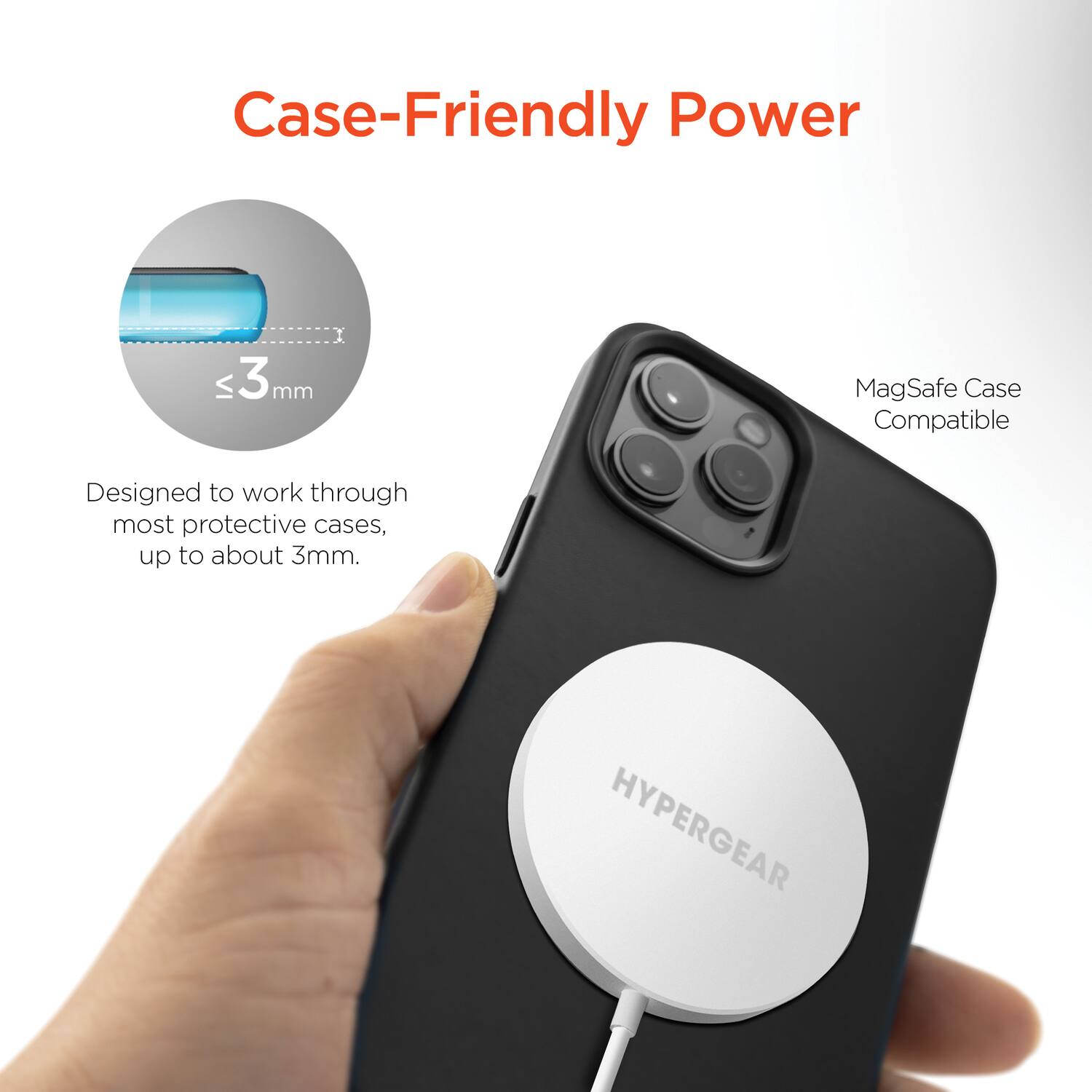 Case-Friendly Power

Designed to work through most protective cases, up to about 3mm.

MagSafe Case Compatible

HYPERGEAR