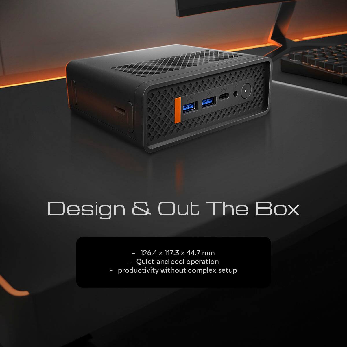 Design & Out The Box

- 126.4 x 117.3 x 44.7 mm
- Quiet and cool operation
- productivity without complex setup