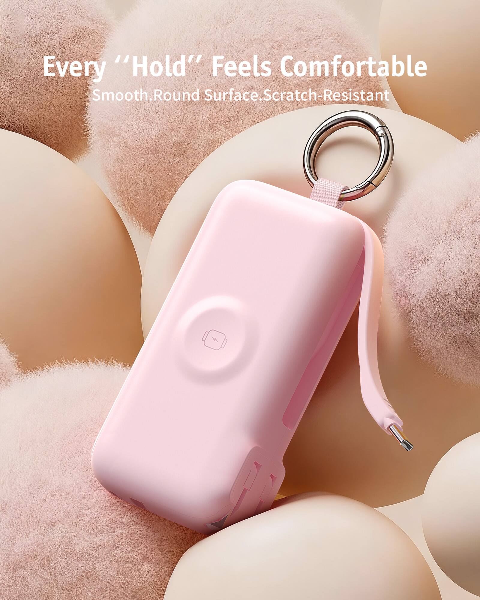 Every "Hold" Feels Comfortable  
Smooth.Round Surface, Scratch-Resistant